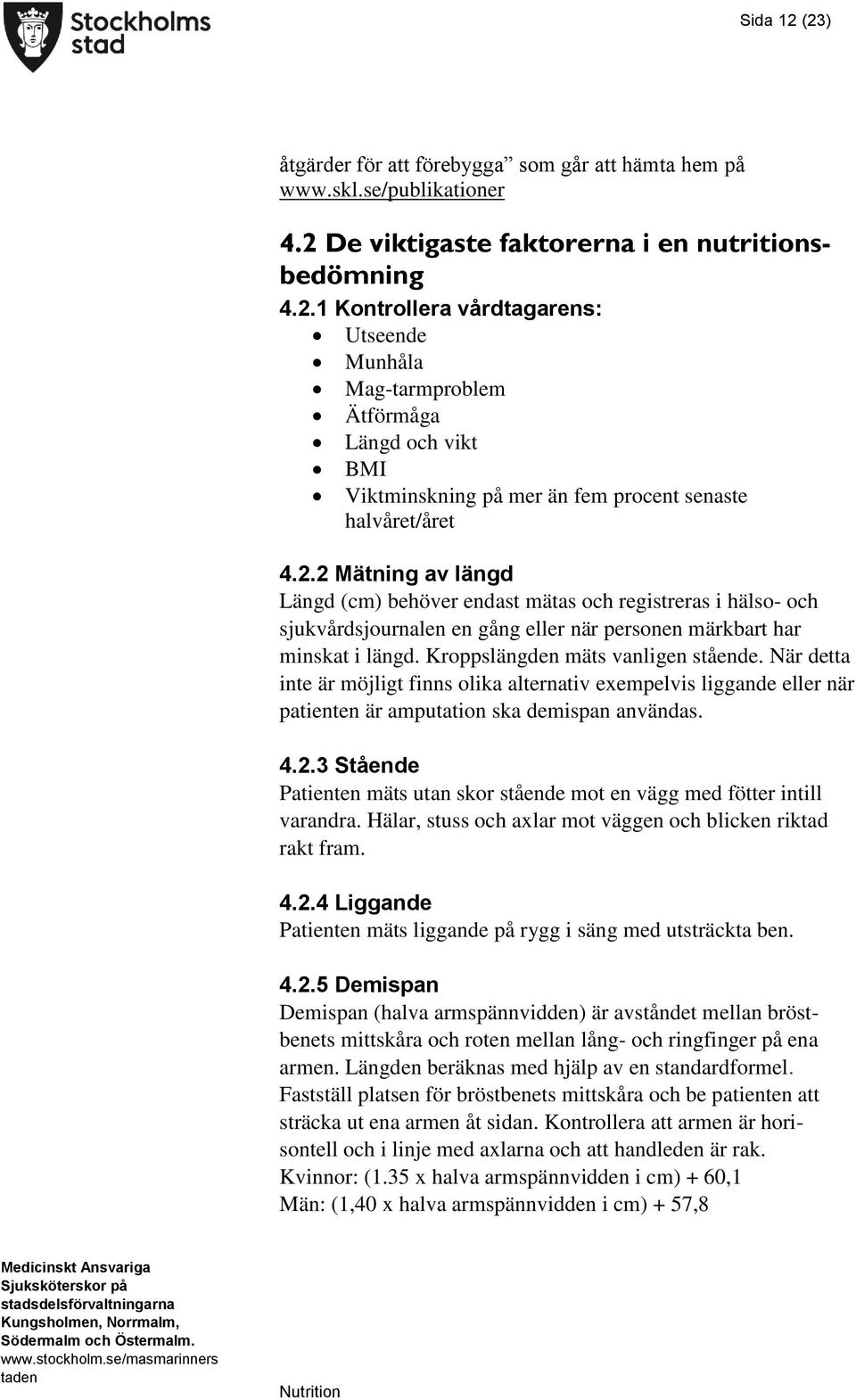 När detta inte är möjligt finns olika alternativ exempelvis liggande eller när patienten är amputation ska demispan användas. 4.2.