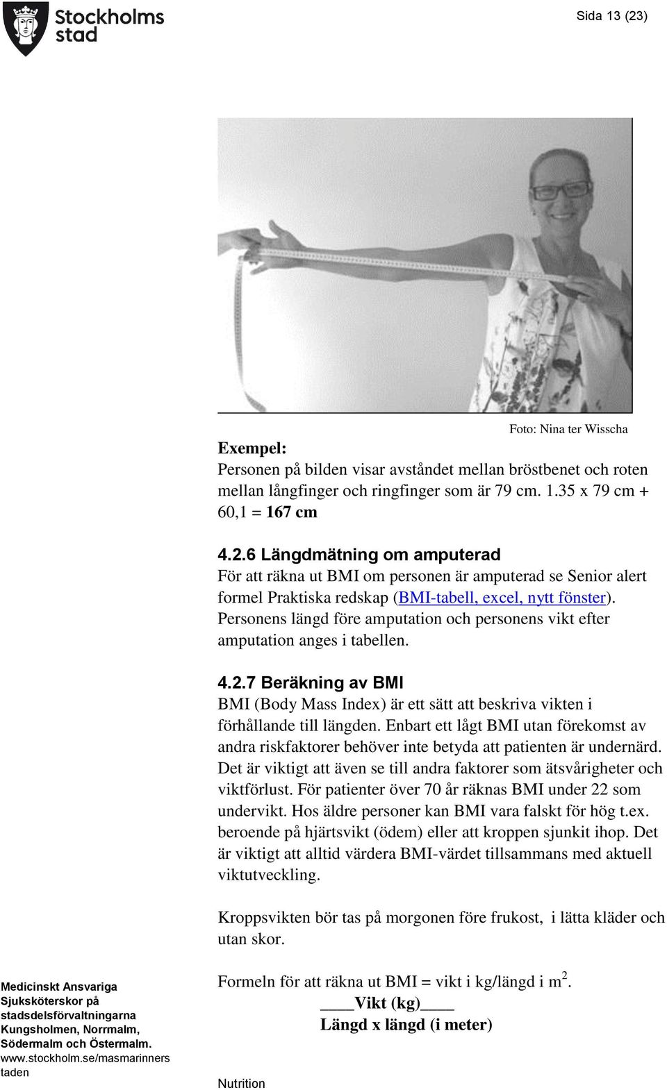 Enbart ett lågt BMI utan förekomst av andra riskfaktorer behöver inte betyda att patienten är undernärd. Det är viktigt att även se till andra faktorer som ätsvårigheter och viktförlust.