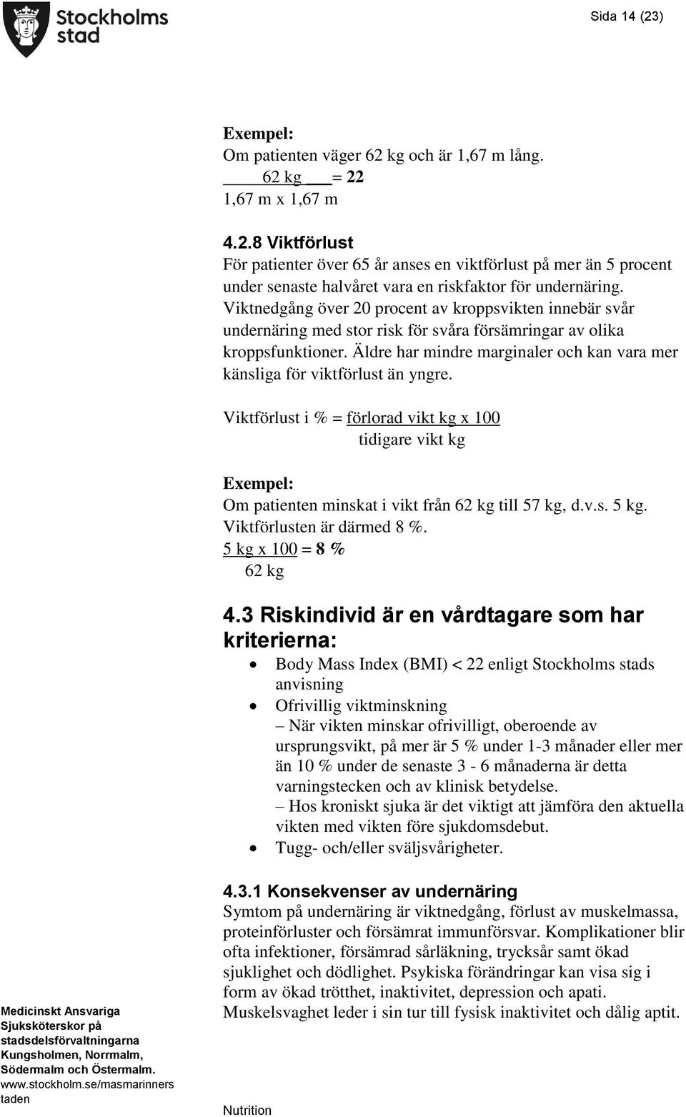 Äldre har mindre marginaler och kan vara mer känsliga för viktförlust än yngre. Viktförlust i % = förlorad vikt kg x 100 tidigare vikt kg Exempel: Om patienten minskat i vikt från 62 kg till 57 kg, d.