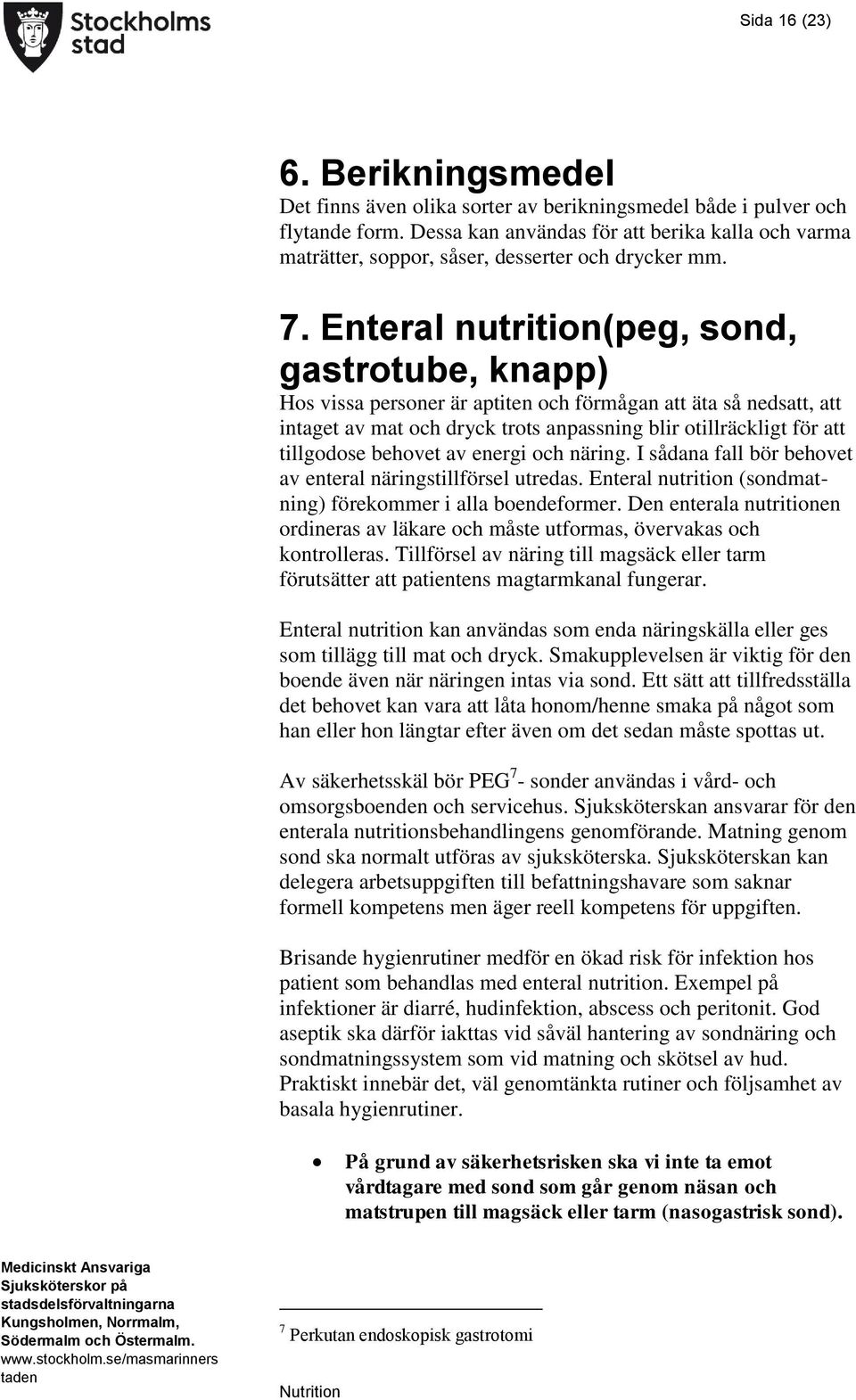 Enteral nutrition(peg, sond, gastrotube, knapp) Hos vissa personer är aptiten och förmågan att äta så nedsatt, att intaget av mat och dryck trots anpassning blir otillräckligt för att tillgodose