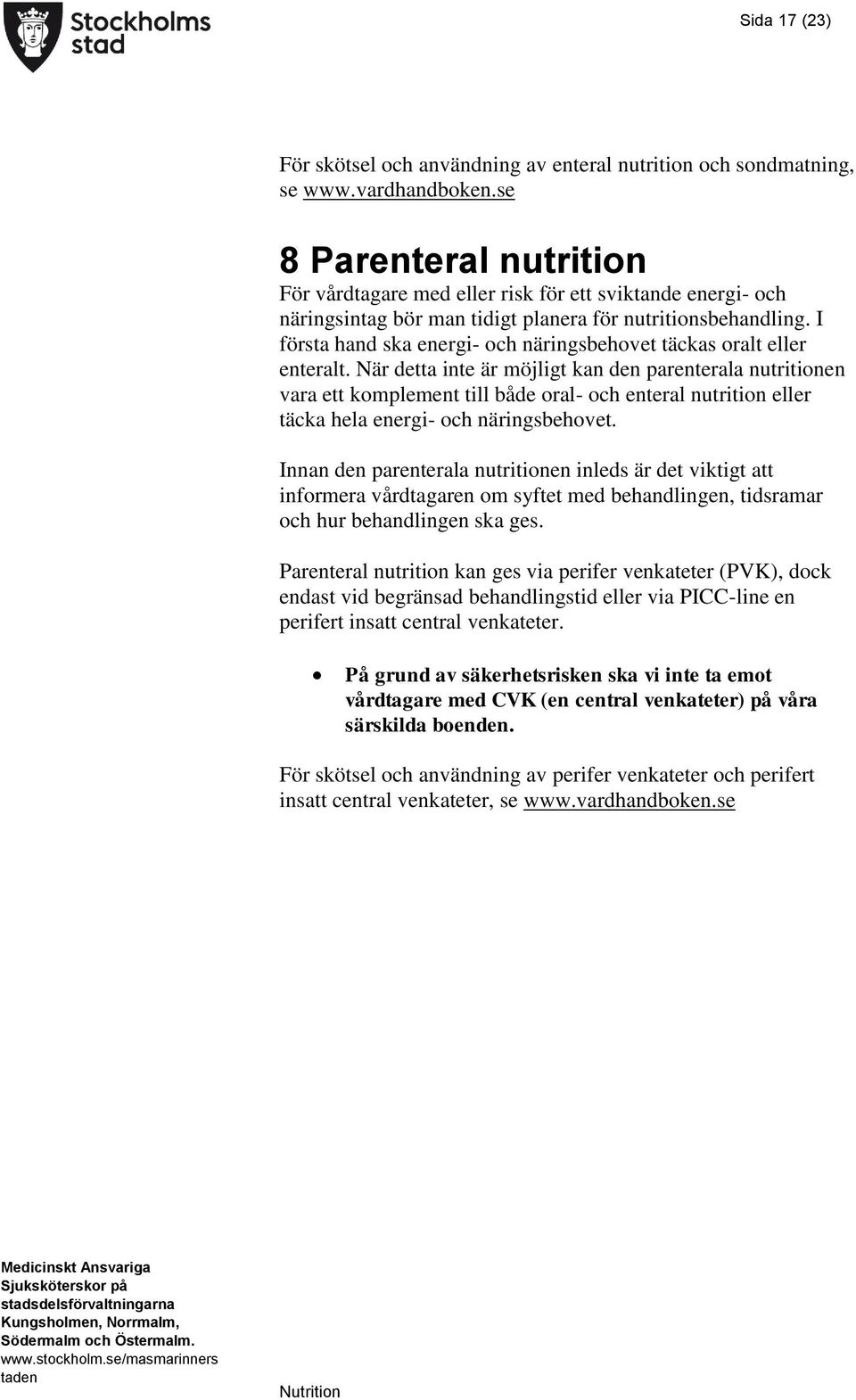 I första hand ska energi- och näringsbehovet täckas oralt eller enteralt.