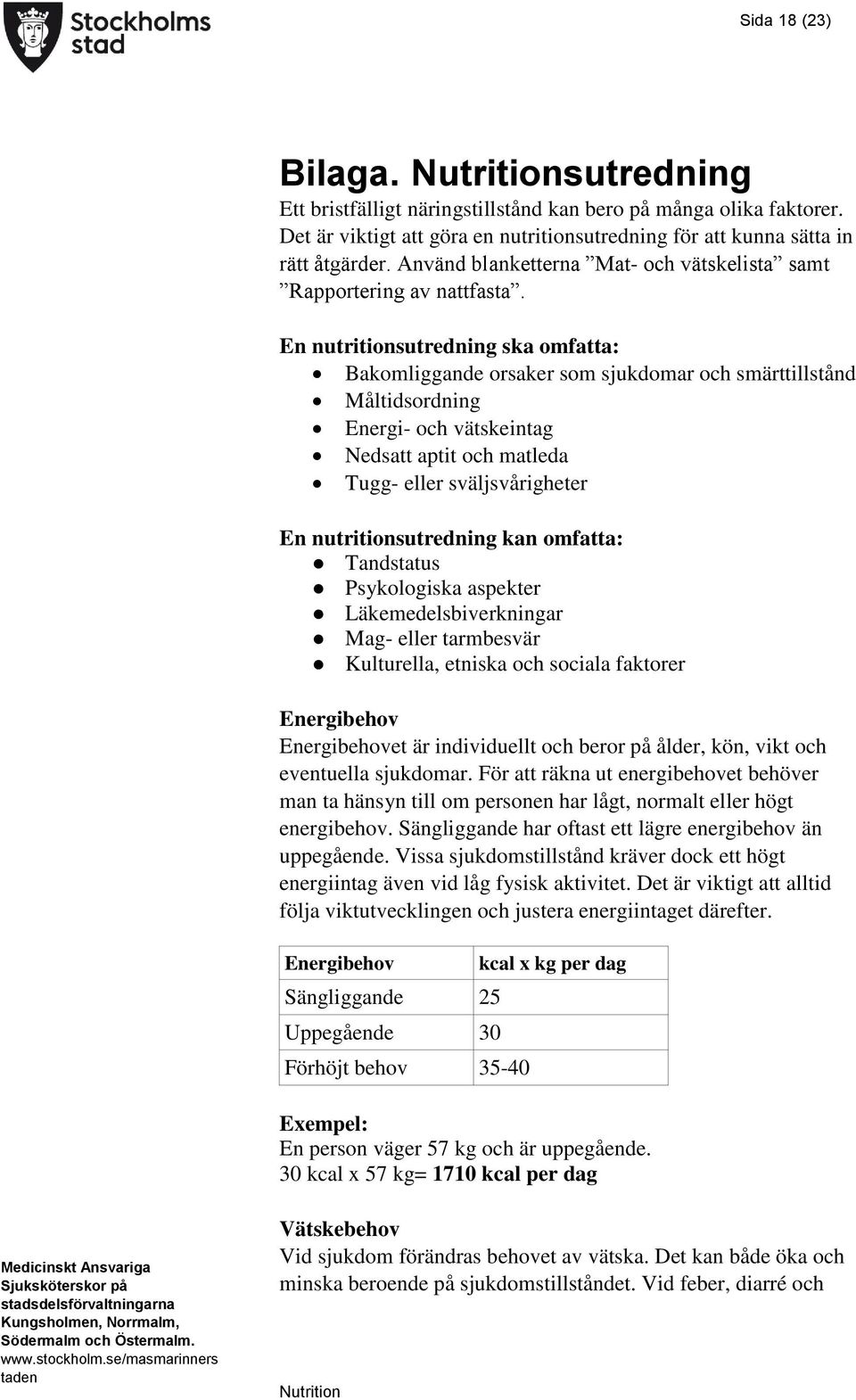 En nutritionsutredning ska omfatta: Bakomliggande orsaker som sjukdomar och smärttillstånd Måltidsordning Energi- och vätskeintag Nedsatt aptit och matleda Tugg- eller sväljsvårigheter En