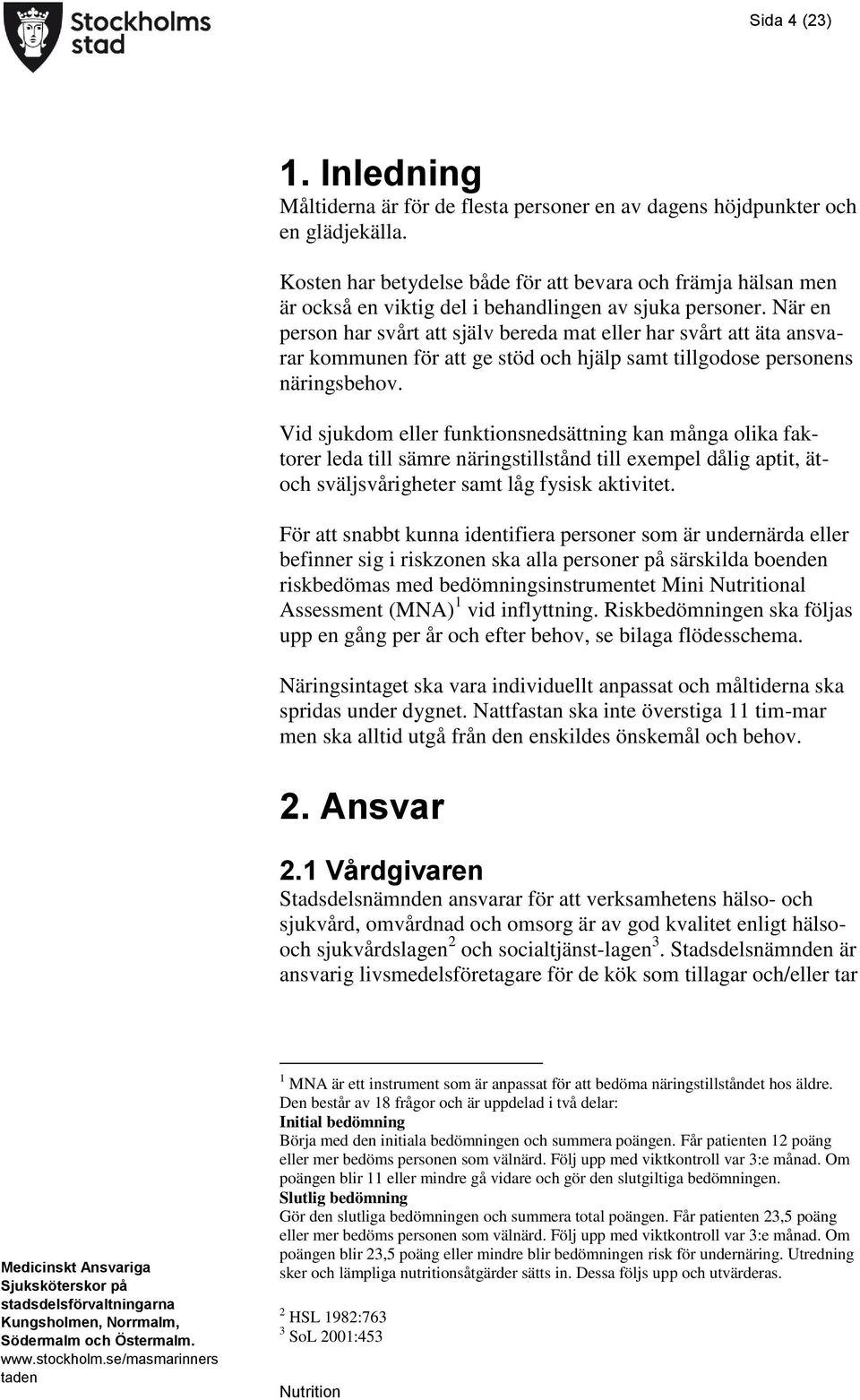 När en person har svårt att själv bereda mat eller har svårt att äta ansvarar kommunen för att ge stöd och hjälp samt tillgodose personens näringsbehov.