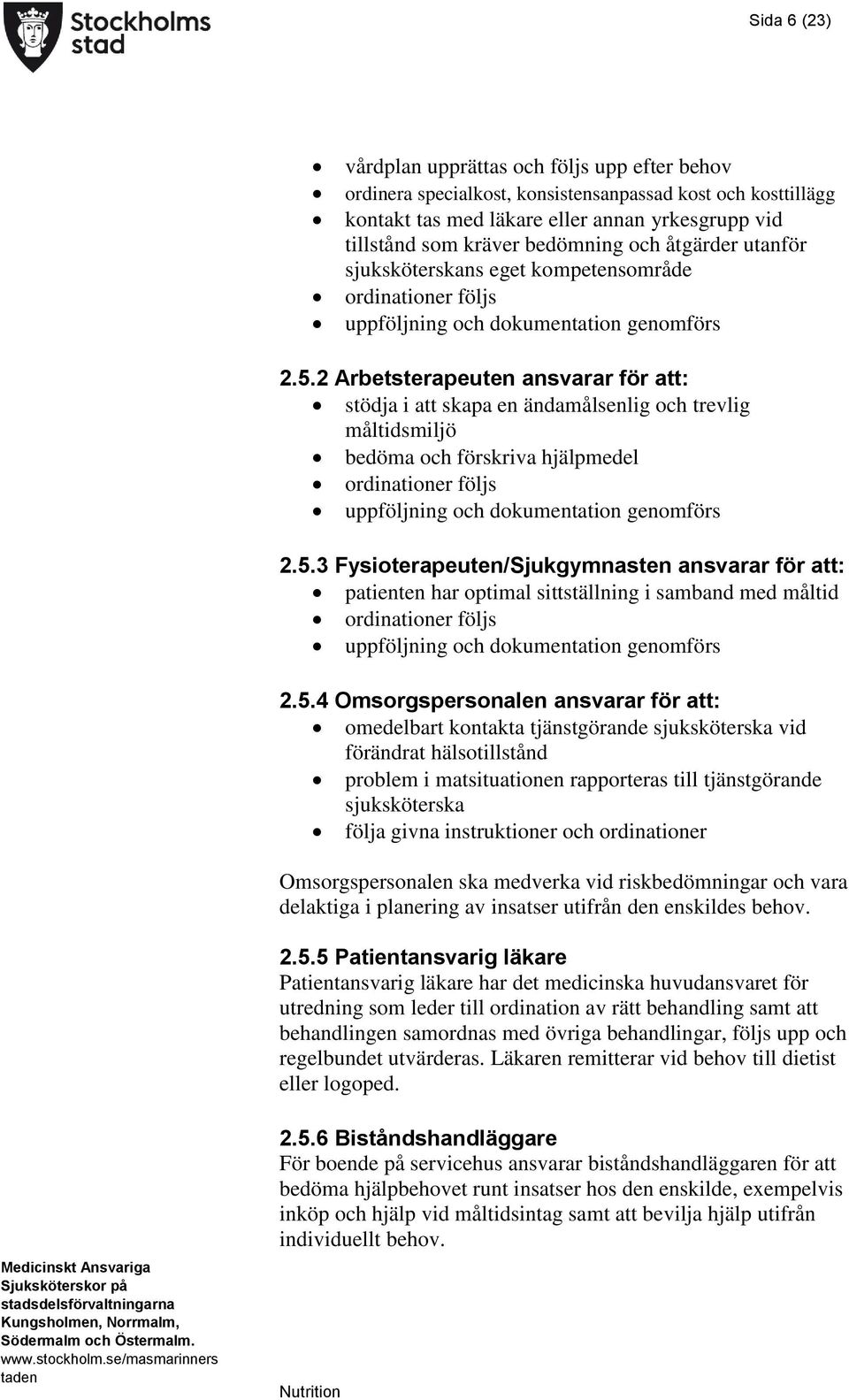 2 Arbetsterapeuten ansvarar för att: stödja i att skapa en ändamålsenlig och trevlig måltidsmiljö bedöma och förskriva hjälpmedel ordinationer följs uppföljning och dokumentation genomförs 2.5.