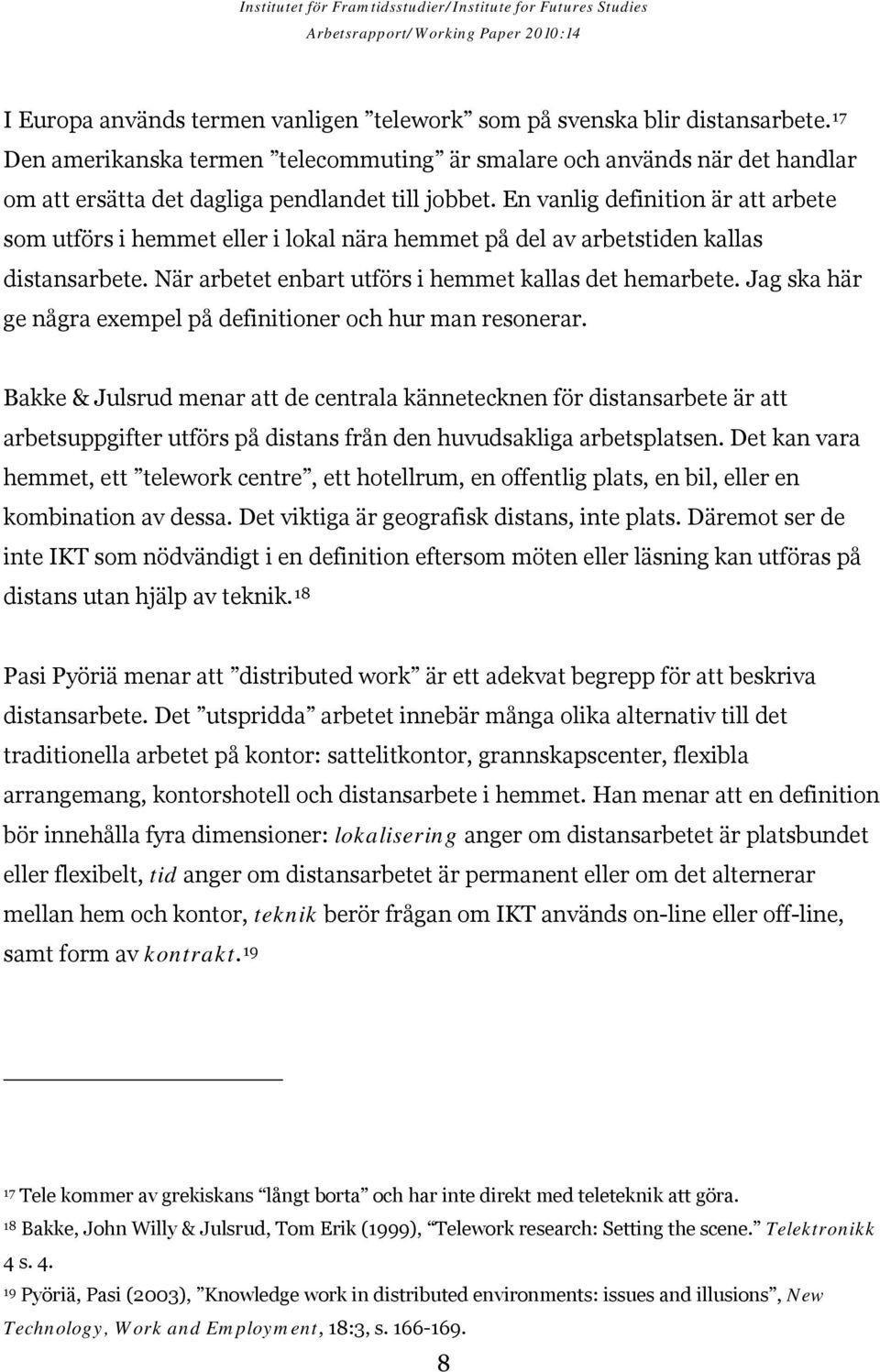 En vanlig definition är att arbete som utförs i hemmet eller i lokal nära hemmet på del av arbetstiden kallas distansarbete. När arbetet enbart utförs i hemmet kallas det hemarbete.