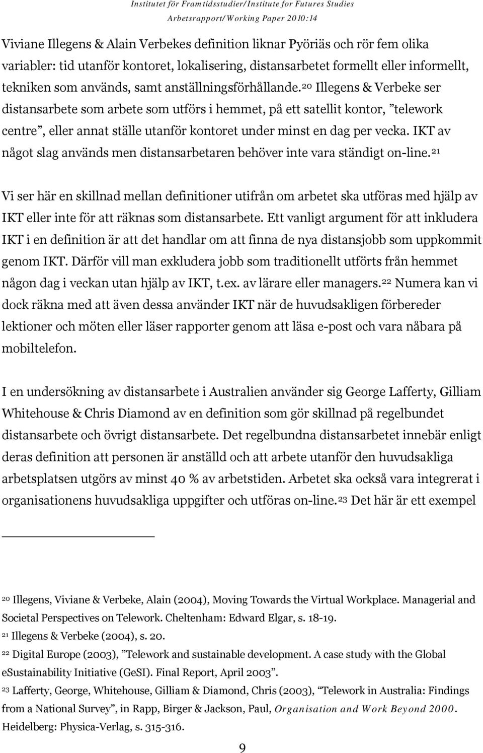 20 Illegens & Verbeke ser distansarbete som arbete som utförs i hemmet, på ett satellit kontor, telework centre, eller annat ställe utanför kontoret under minst en dag per vecka.