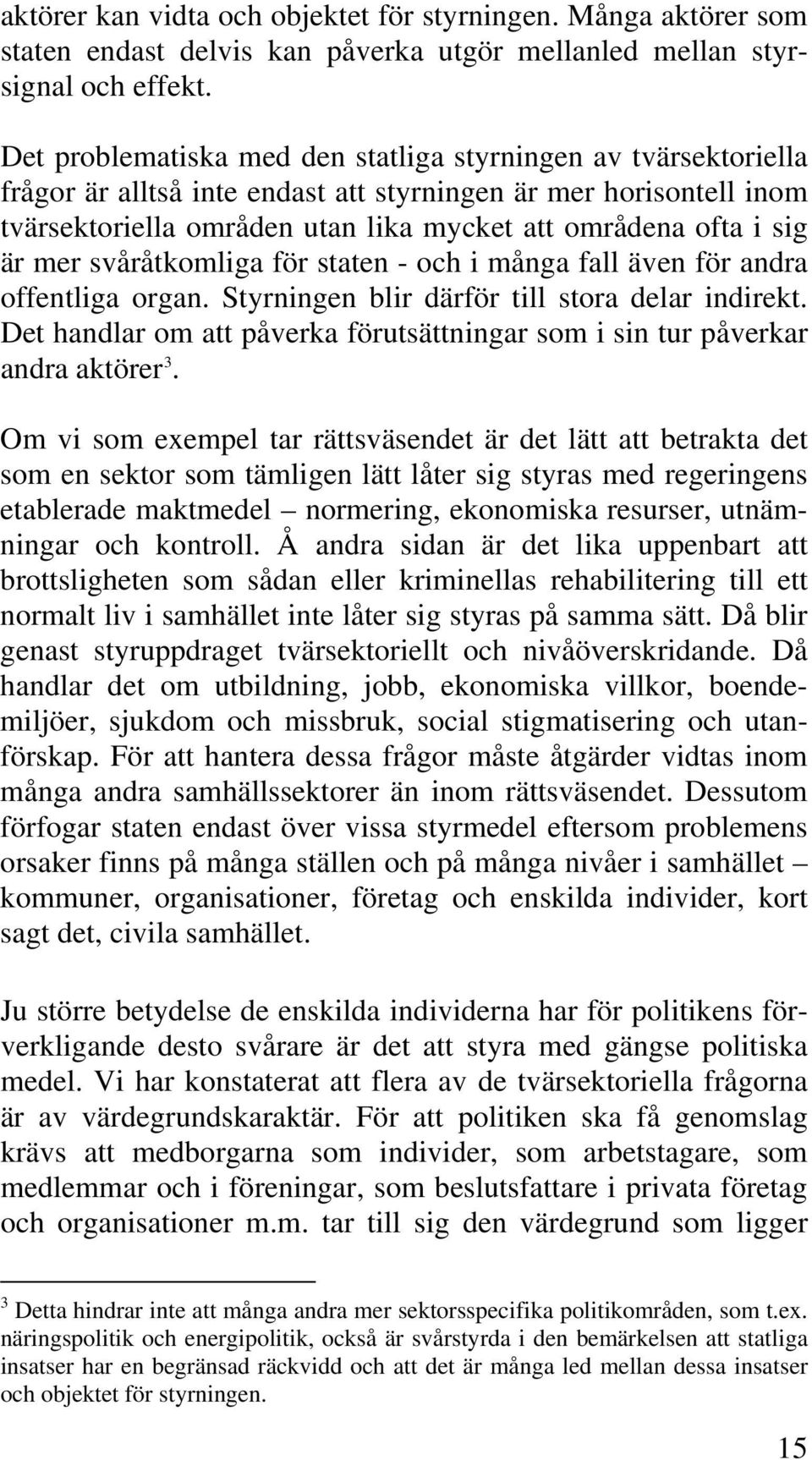 är mer svåråtkomliga för staten - och i många fall även för andra offentliga organ. Styrningen blir därför till stora delar indirekt.