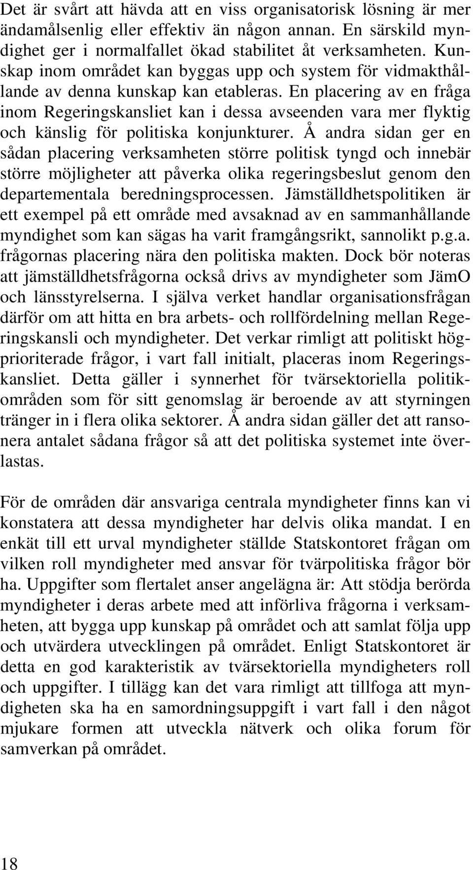 En placering av en fråga inom Regeringskansliet kan i dessa avseenden vara mer flyktig och känslig för politiska konjunkturer.