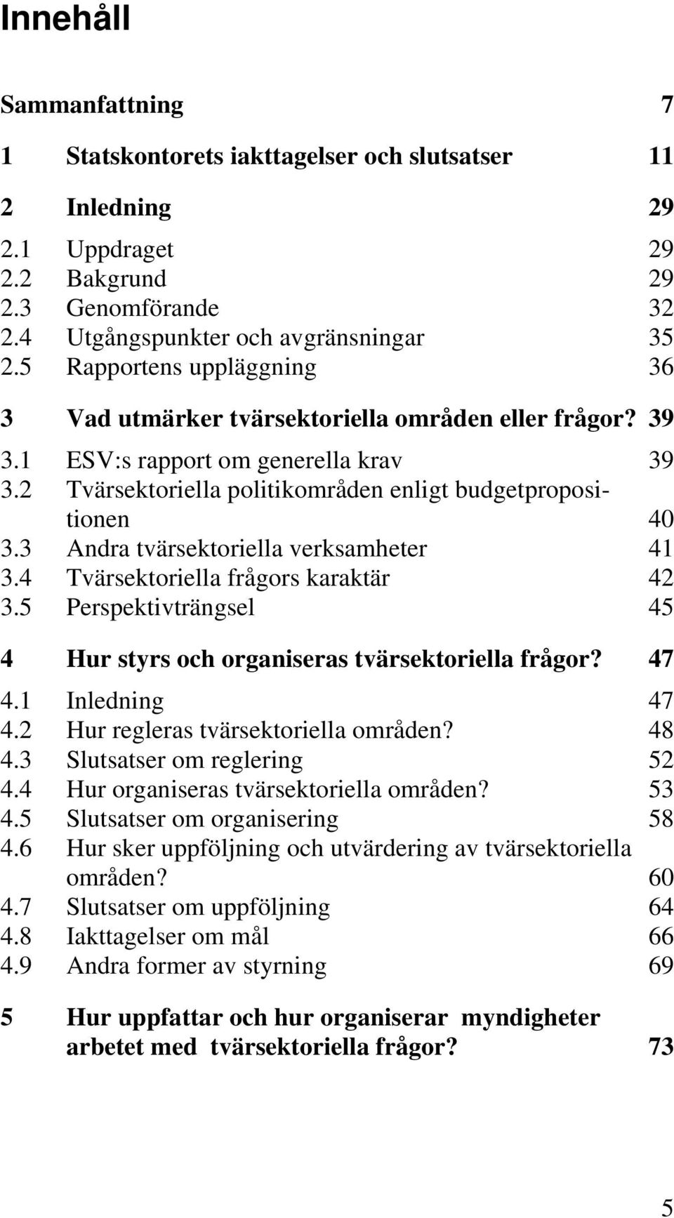 3 Andra tvärsektoriella verksamheter 41 3.4 Tvärsektoriella frågors karaktär 42 3.5 Perspektivträngsel 45 4 Hur styrs och organiseras tvärsektoriella frågor? 47 4.1 Inledning 47 4.