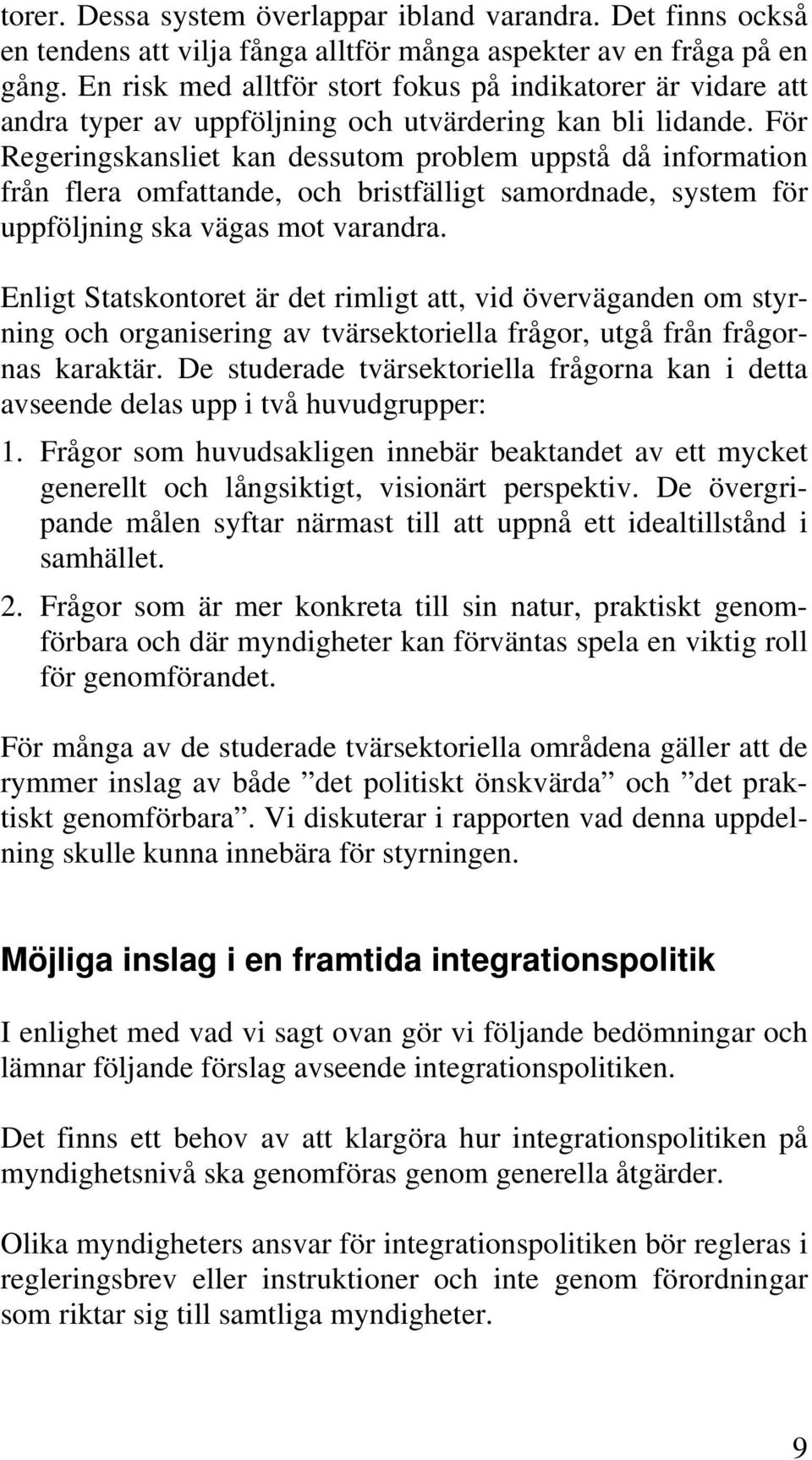 För Regeringskansliet kan dessutom problem uppstå då information från flera omfattande, och bristfälligt samordnade, system för uppföljning ska vägas mot varandra.