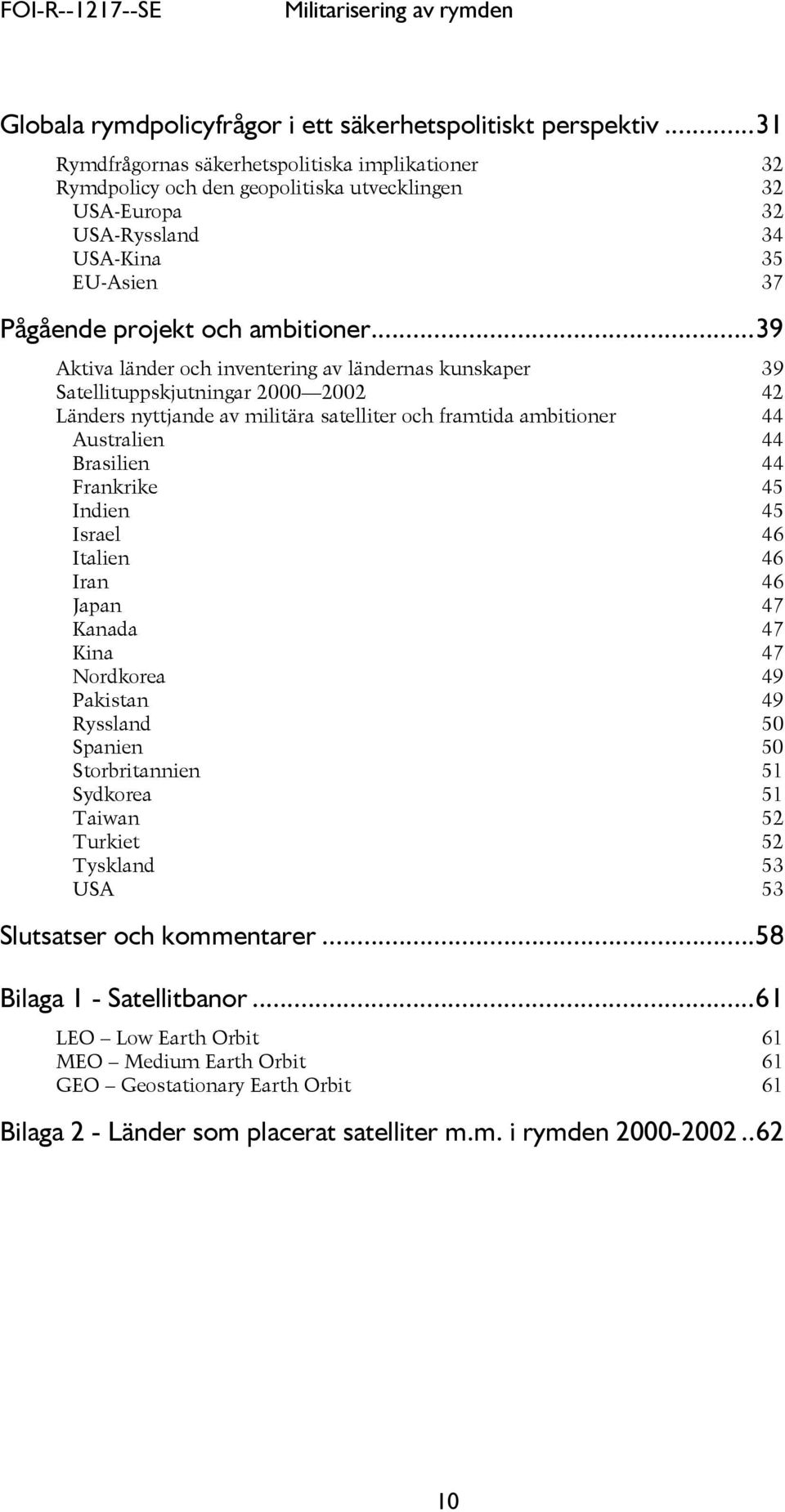 ..39 Aktiva länder och inventering av ländernas kunskaper Satellituppskjutningar 2000 2002 39 42 Länders nyttjande av militära satelliter och framtida ambitioner 44 Australien 44 Brasilien 44