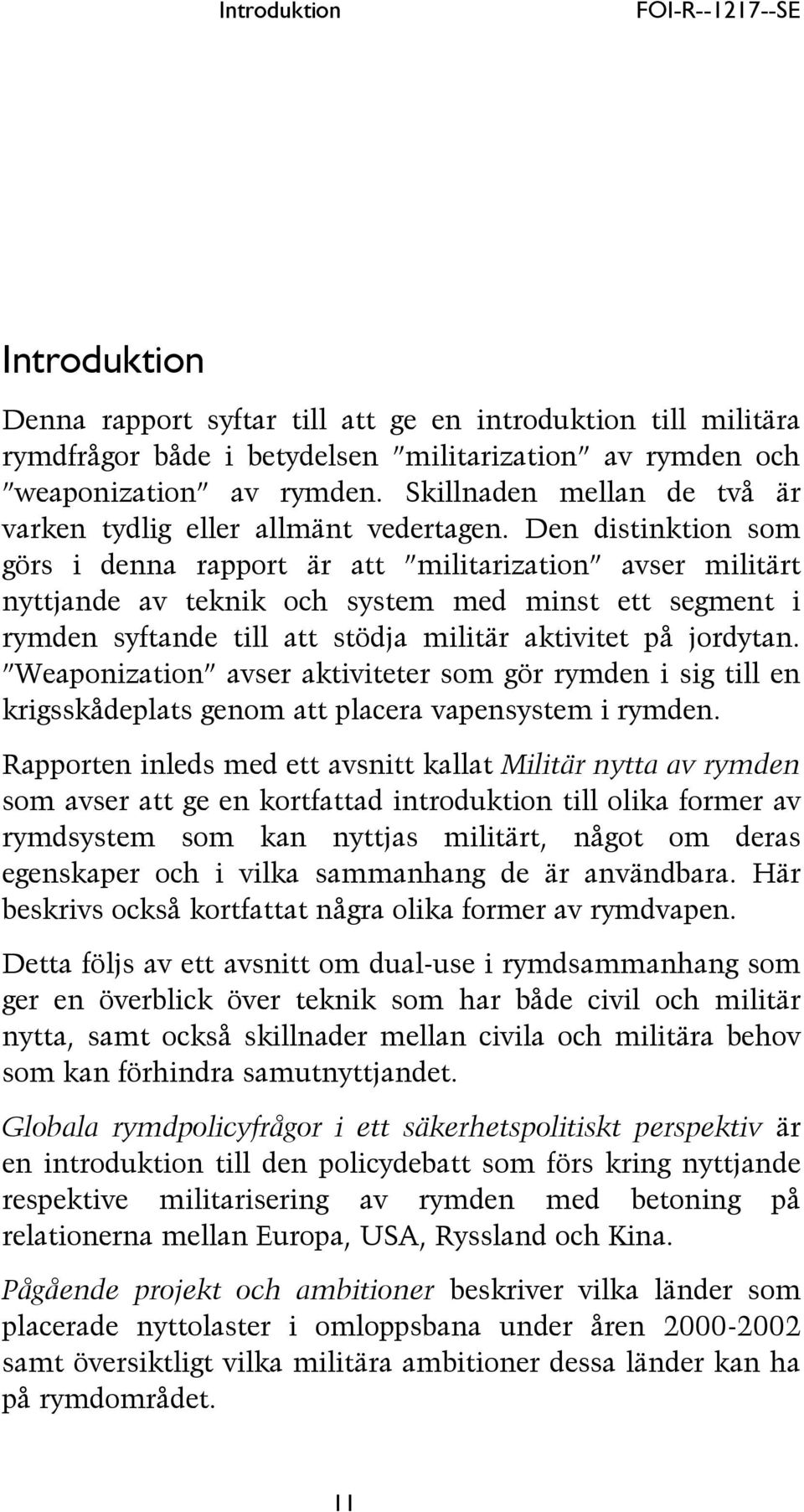 Den distinktion som görs i denna rapport är att militarization avser militärt nyttjande av teknik och system med minst ett segment i rymden syftande till att stödja militär aktivitet på jordytan.