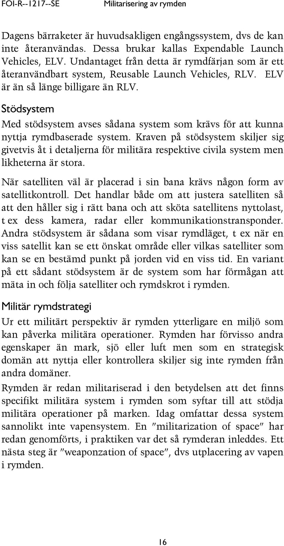 Stödsystem Med stödsystem avses sådana system som krävs för att kunna nyttja rymdbaserade system.