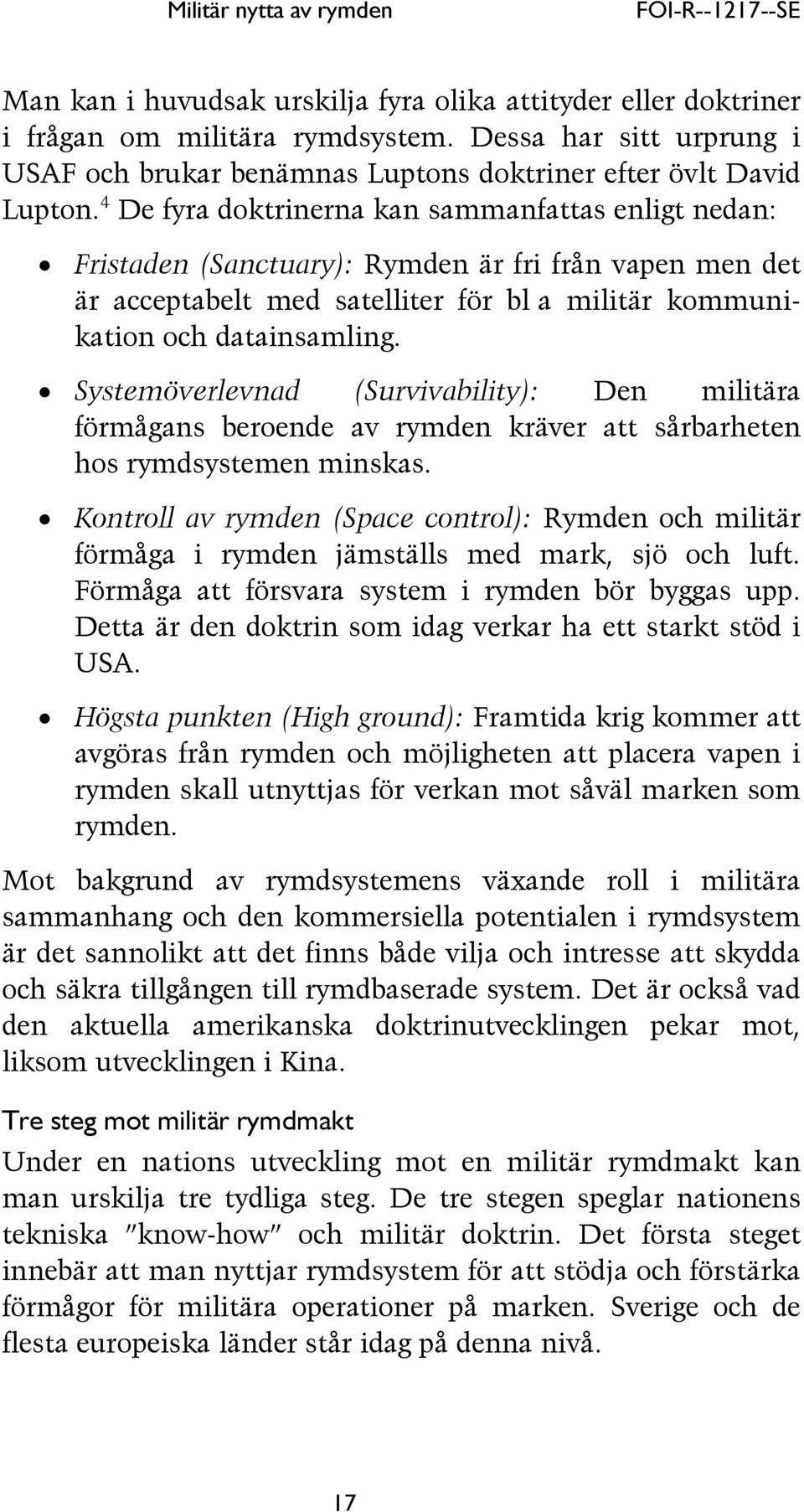 4 De fyra doktrinerna kan sammanfattas enligt nedan: Fristaden (Sanctuary): Rymden är fri från vapen men det är acceptabelt med satelliter för bl a militär kommunikation och datainsamling.