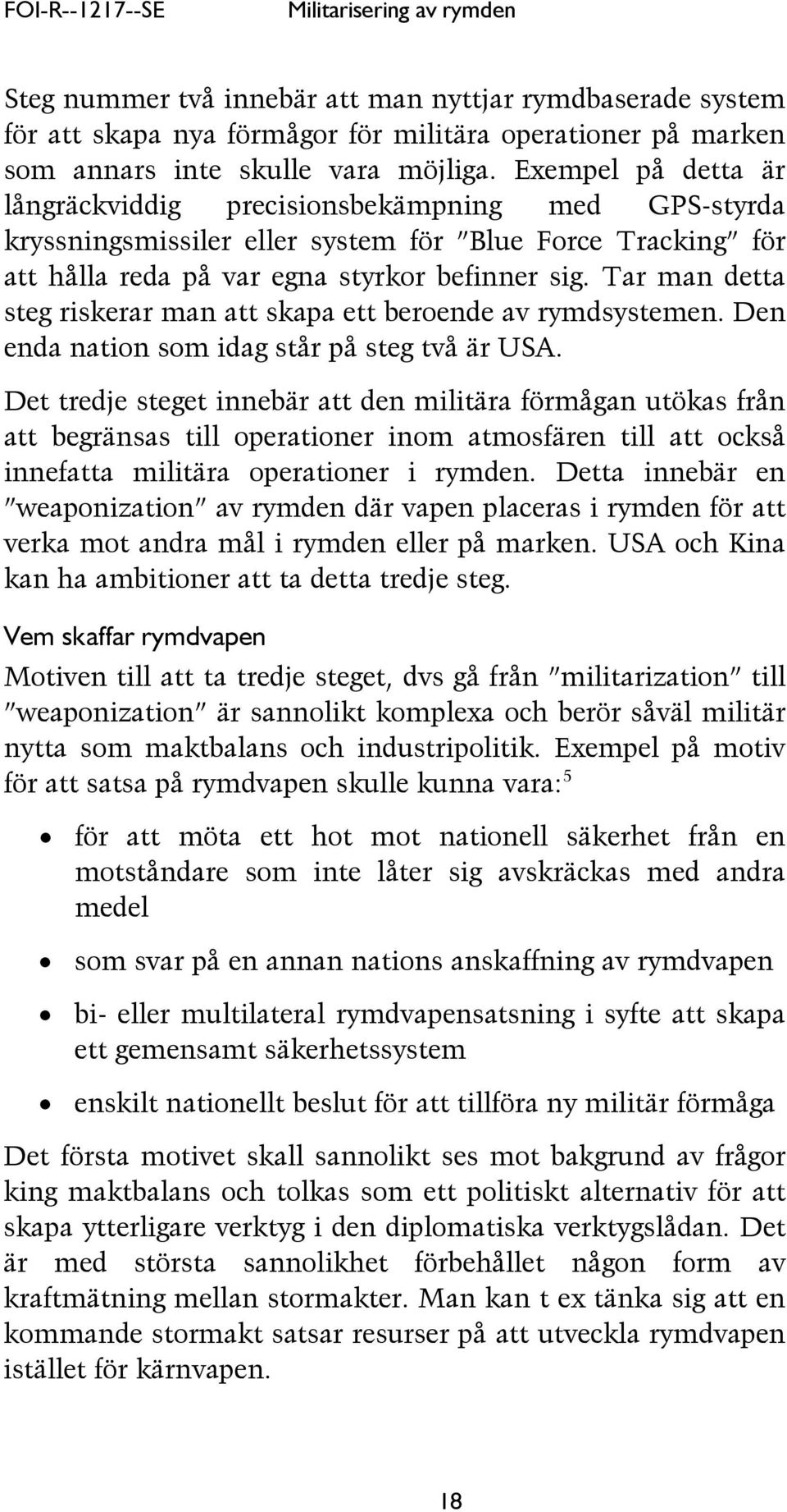 Tar man detta steg riskerar man att skapa ett beroende av rymdsystemen. Den enda nation som idag står på steg två är USA.