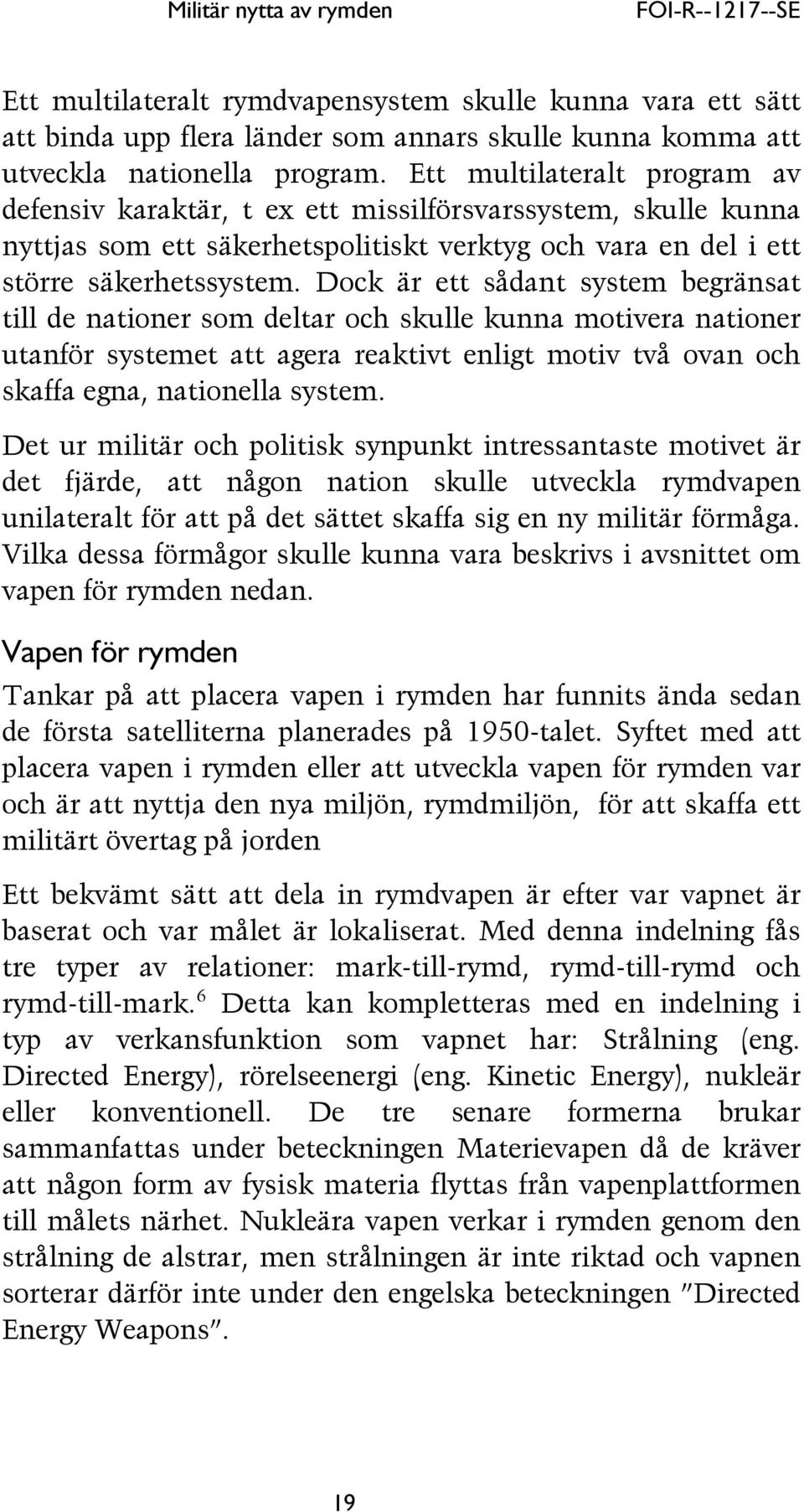 Dock är ett sådant system begränsat till de nationer som deltar och skulle kunna motivera nationer utanför systemet att agera reaktivt enligt motiv två ovan och skaffa egna, nationella system.