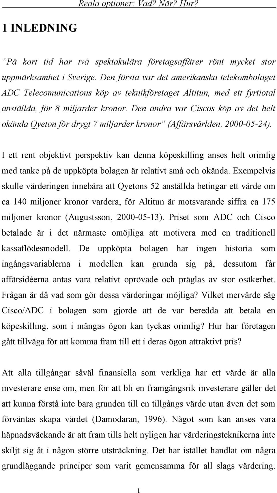 Den andra var Ciscos köp av det helt okända Qyeton för drygt 7 miljarder kronor (Affärsvärlden, 2000-05-24).