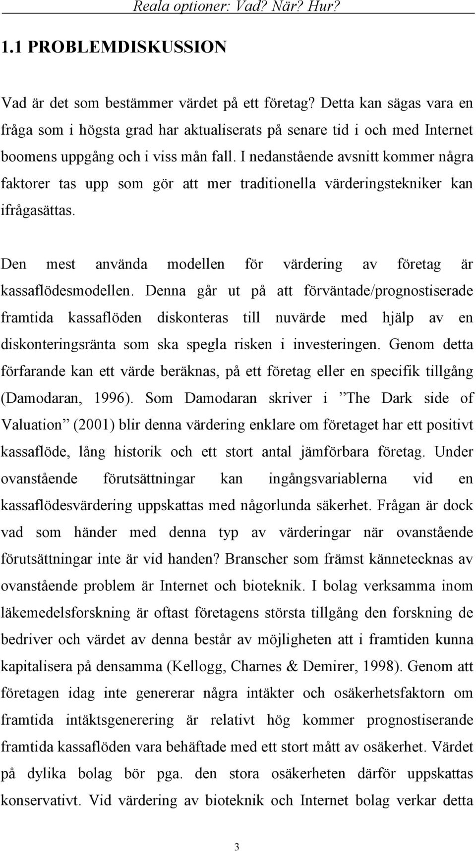 I nedanstående avsnitt kommer några faktorer tas upp som gör att mer traditionella värderingstekniker kan ifrågasättas. Den mest använda modellen för värdering av företag är kassaflödesmodellen.