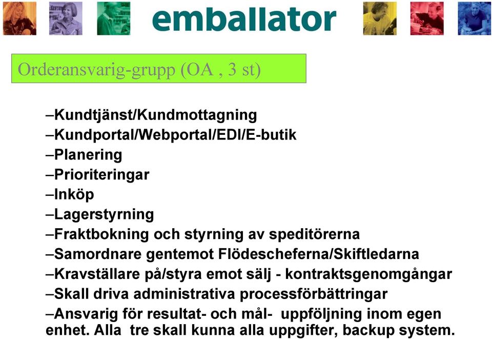 Flödescheferna/Skiftledarna Kravställare på/styra emot sälj - kontraktsgenomgångar Skall driva administrativa