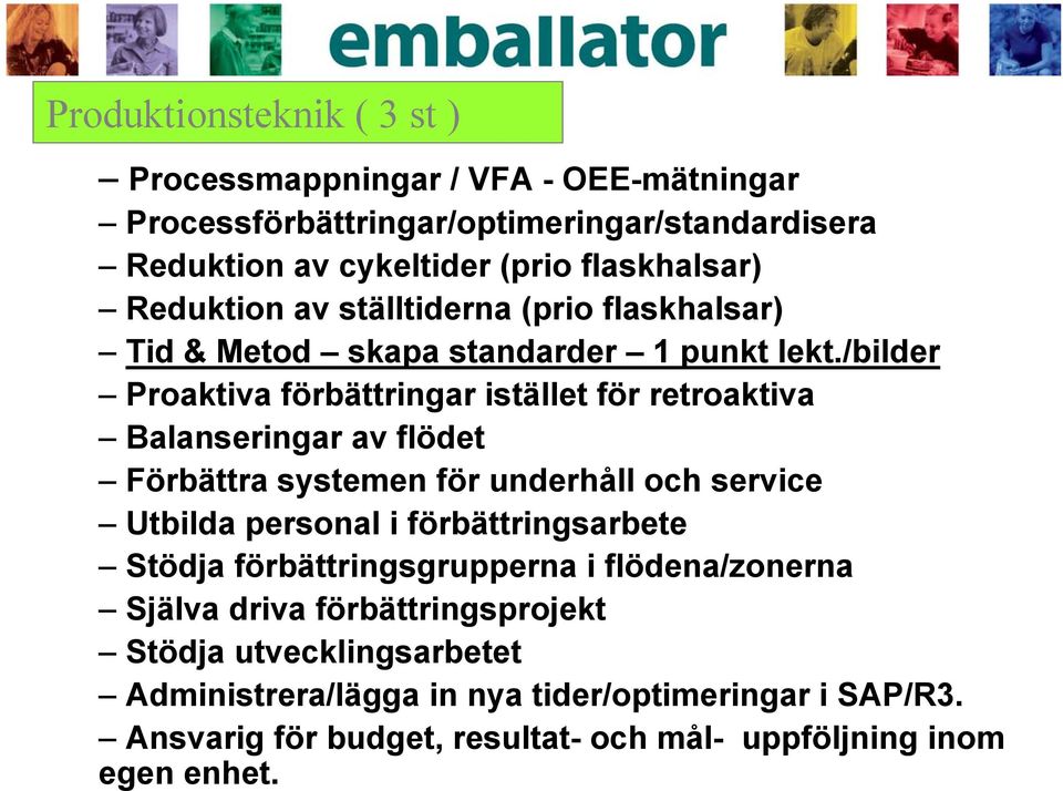 /bilder Proaktiva förbättringar istället för retroaktiva Balanseringar av flödet Förbättra systemen för underhåll och service Utbilda personal i