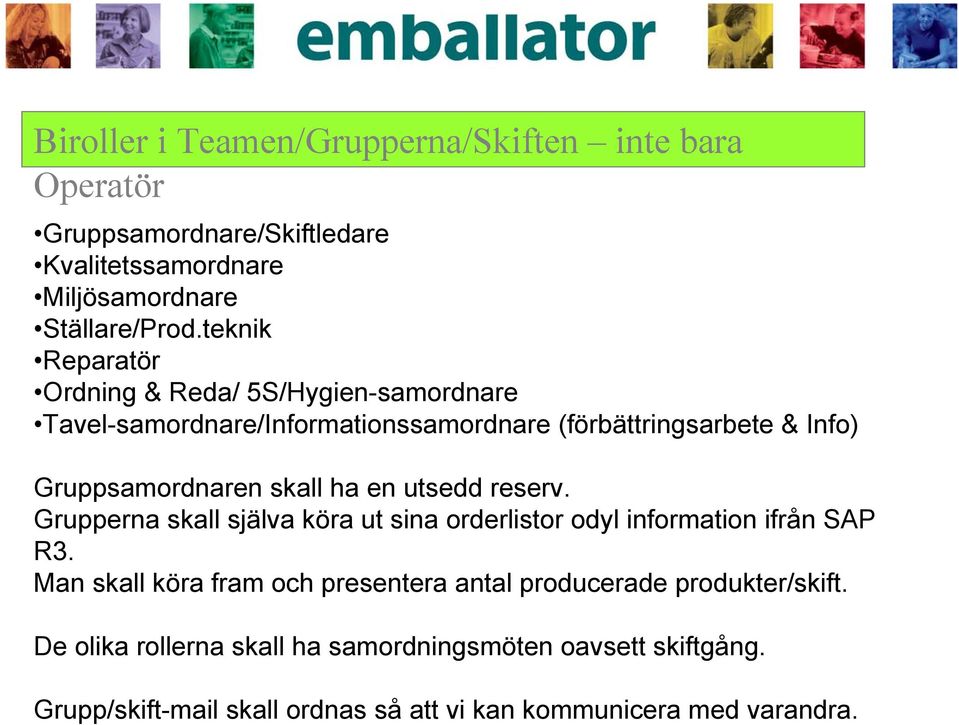 ha en utsedd reserv. Grupperna skall själva köra ut sina orderlistor odyl information ifrån SAP R3.