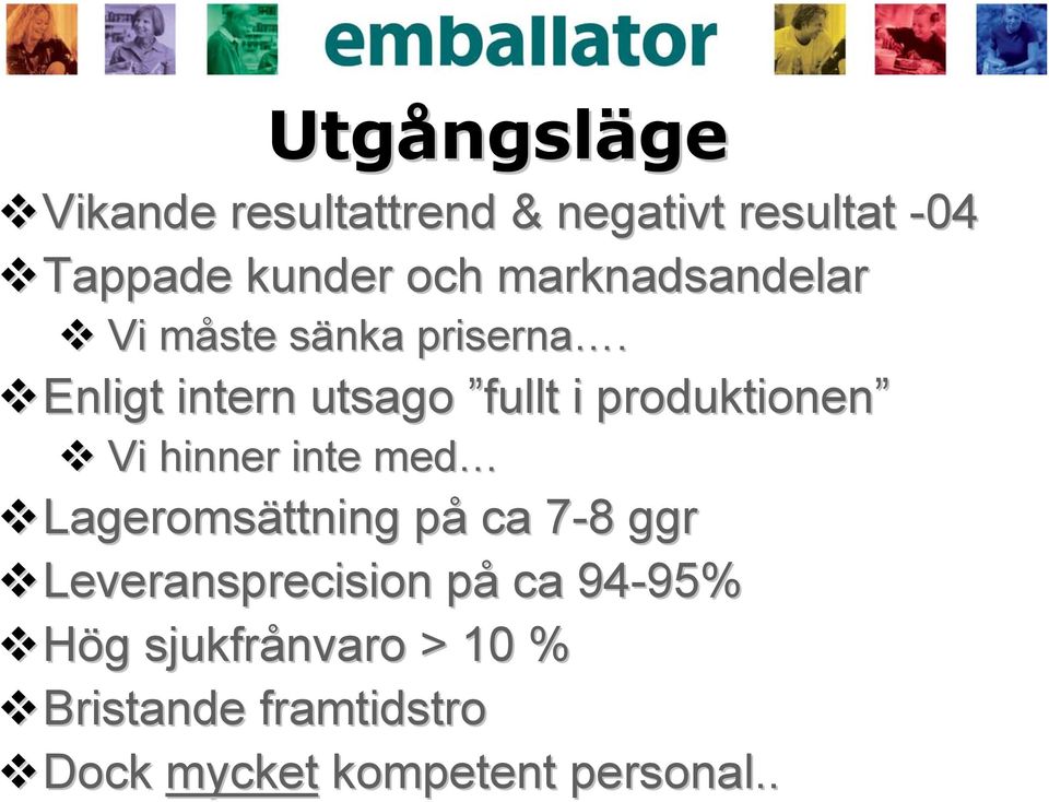 Enligt intern utsago fullt i produktionen Vi hinner inte med Lageromsättning påp ca