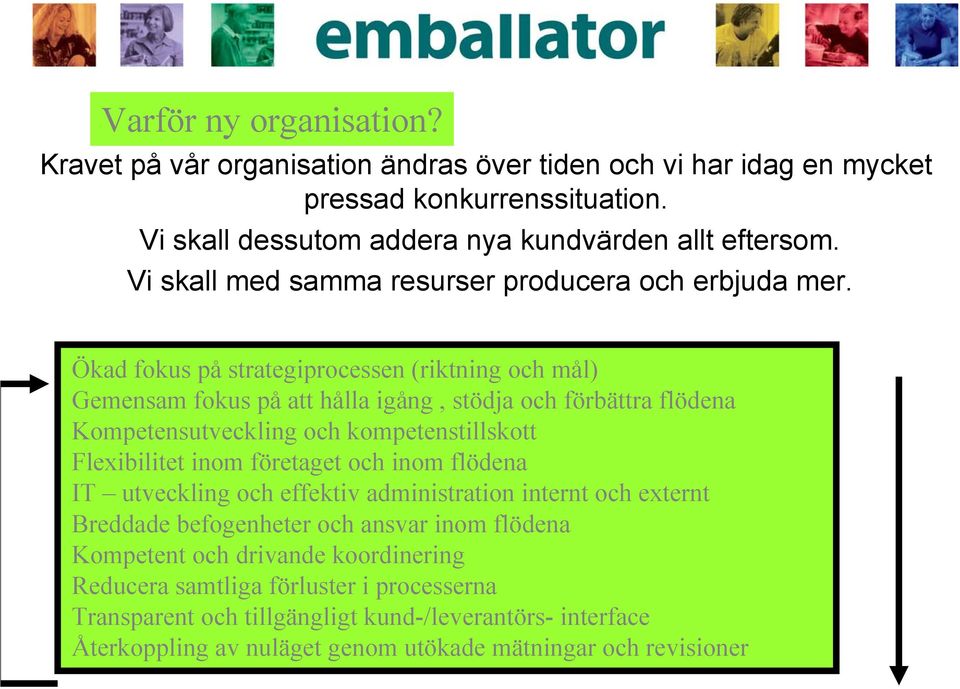 Ökad fokus på strategiprocessen (riktning och mål) Gemensam fokus på att hålla igång, stödja och förbättra flödena Kompetensutveckling och kompetenstillskott Flexibilitet inom företaget