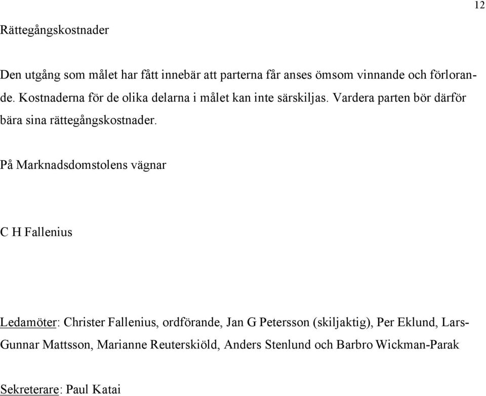 På Marknadsdomstolens vägnar C H Fallenius Ledamöter: Christer Fallenius, ordförande, Jan G Petersson (skiljaktig),