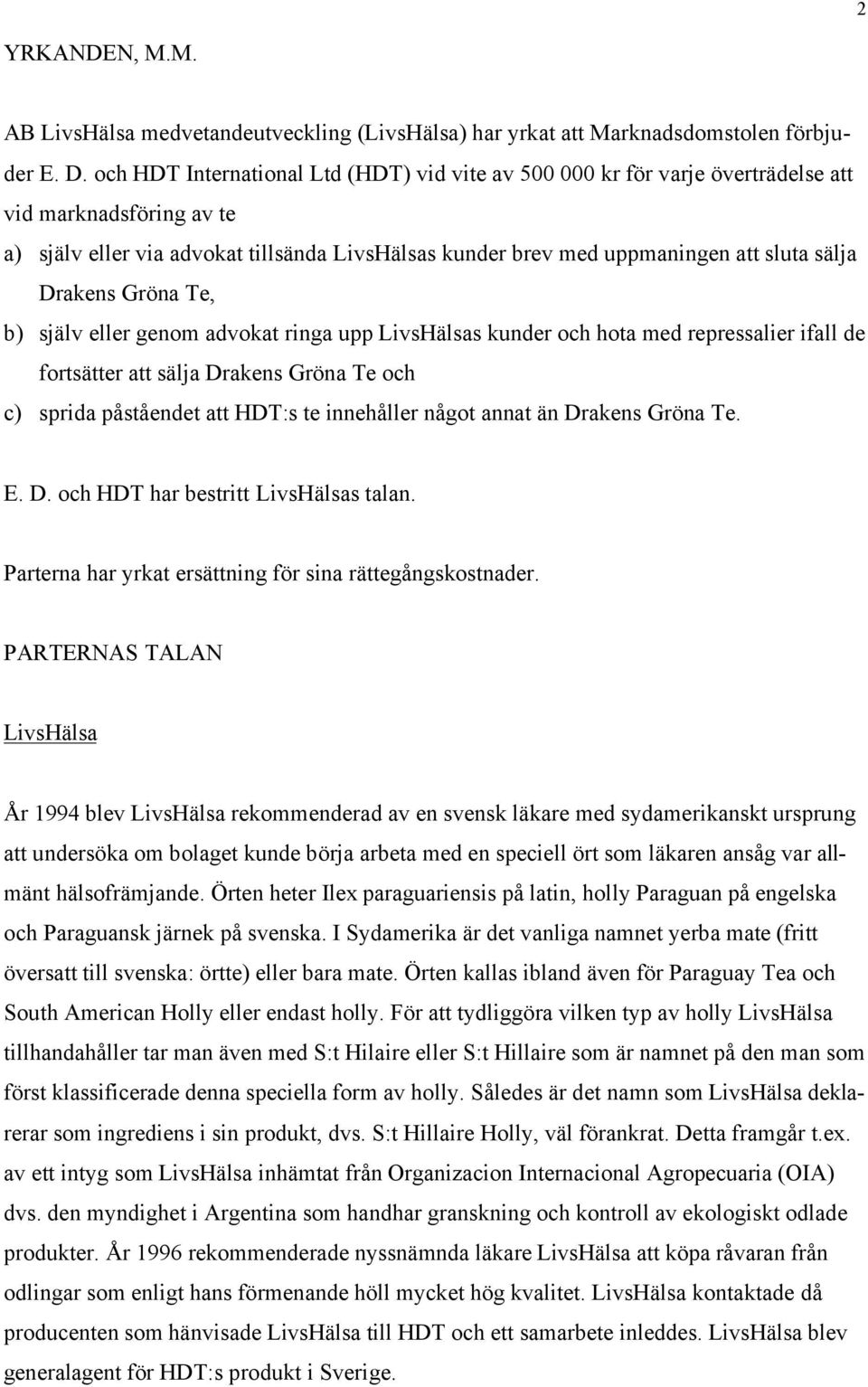 Drakens Gröna Te, b) själv eller genom advokat ringa upp LivsHälsas kunder och hota med repressalier ifall de fortsätter att sälja Drakens Gröna Te och c) sprida påståendet att HDT:s te innehåller