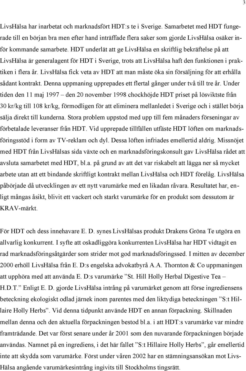 HDT underlät att ge LivsHälsa en skriftlig bekräftelse på att LivsHälsa är generalagent för HDT i Sverige, trots att LivsHälsa haft den funktionen i praktiken i flera år.