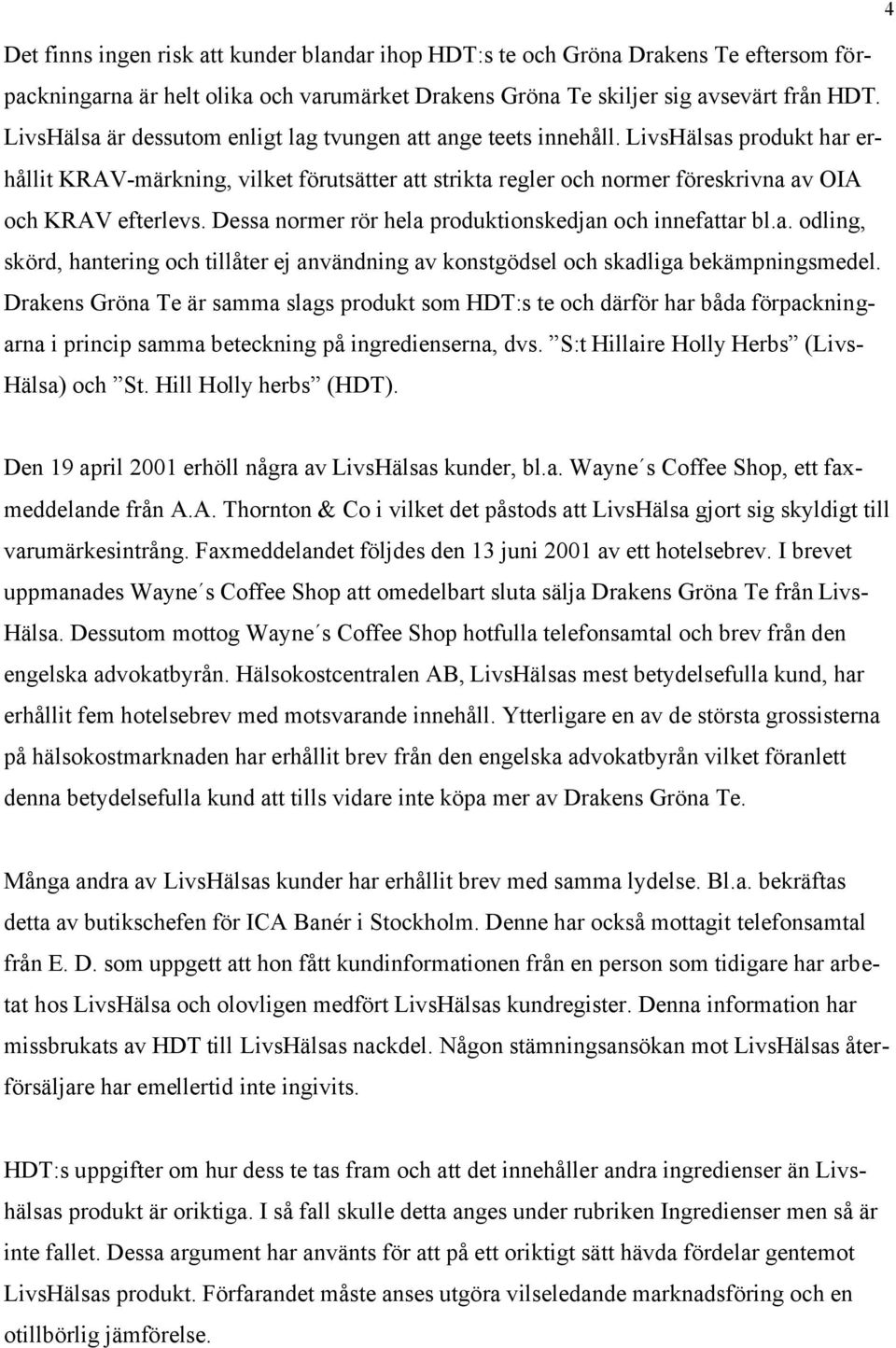 Dessa normer rör hela produktionskedjan och innefattar bl.a. odling, skörd, hantering och tillåter ej användning av konstgödsel och skadliga bekämpningsmedel.