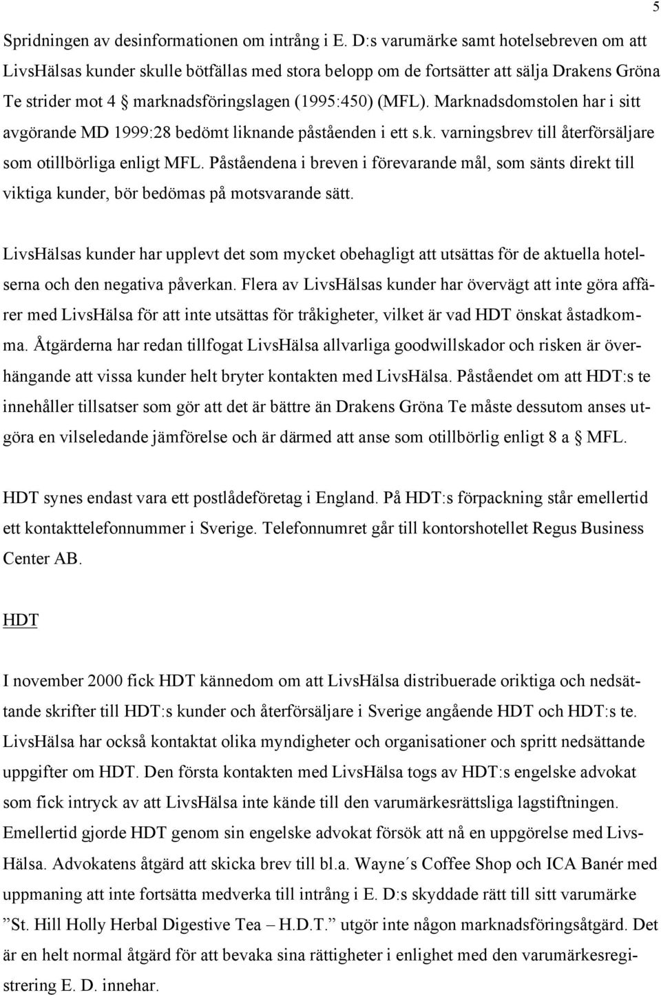 Marknadsdomstolen har i sitt avgörande MD 1999:28 bedömt liknande påståenden i ett s.k. varningsbrev till återförsäljare som otillbörliga enligt MFL.