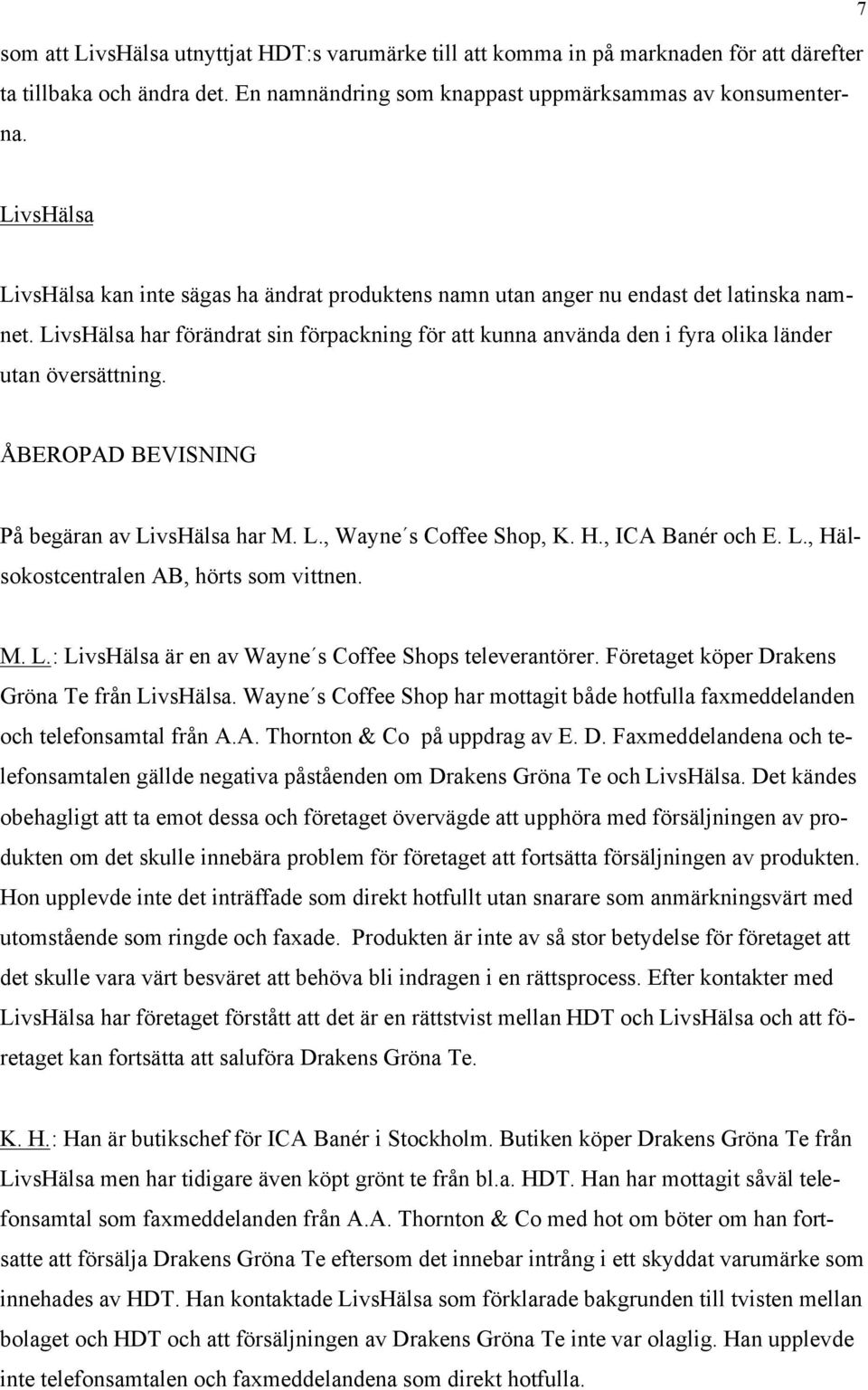 LivsHälsa har förändrat sin förpackning för att kunna använda den i fyra olika länder utan översättning. ÅBEROPAD BEVISNING På begäran av LivsHälsa har M. L., Wayne s Coffee Shop, K. H.