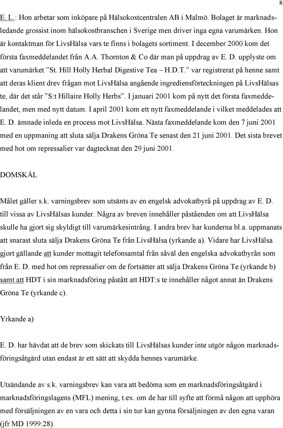 Hill Holly Herbal Digestive Tea H.D.T. var registrerat på henne samt att deras klient drev frågan mot LivsHälsa angående ingrediensförteckningen på LivsHälsas te, där det står S:t Hillaire Holly Herbs.