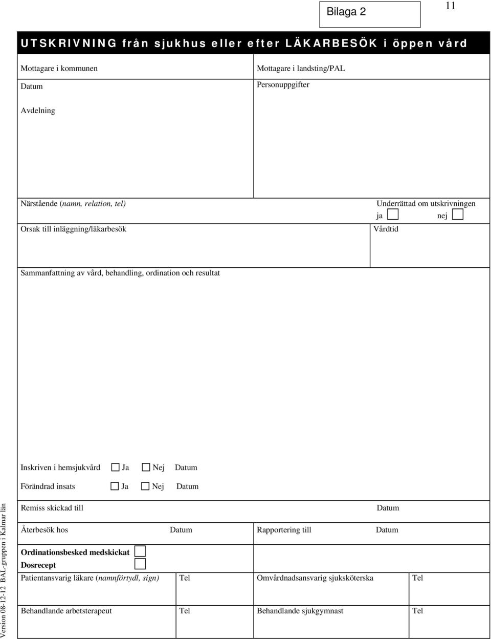 hemsjukvård Ja Nej Datum Förändrad insats Ja Nej Datum Version 08-12-12 BAL-gruppen i Kalmar län Remiss skickad till Datum Återbesök hos Datum Rapportering till Datum