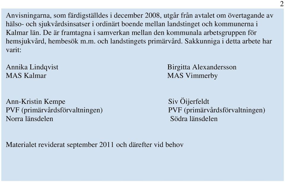 Sakkunniga i detta arbete har varit: 2 Annika Lindqvist MAS Kalmar Birgitta Alexandersson MAS Vimmerby Ann-Kristin Kempe PVF