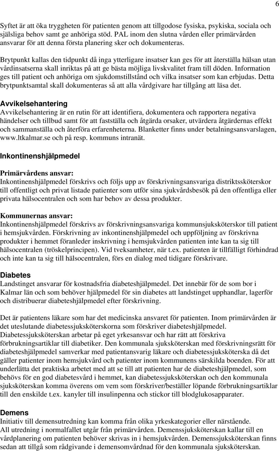 Brytpunkt kallas den tidpunkt då inga ytterligare insatser kan ges för att återställa hälsan utan vårdinsatserna skall inriktas på att ge bästa möjliga livskvalitet fram till döden.