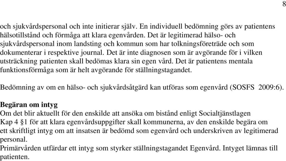 Det är inte diagnosen som är avgörande för i vilken utsträckning patienten skall bedömas klara sin egen vård. Det är patientens mentala funktionsförmåga som är helt avgörande för ställningstagandet.