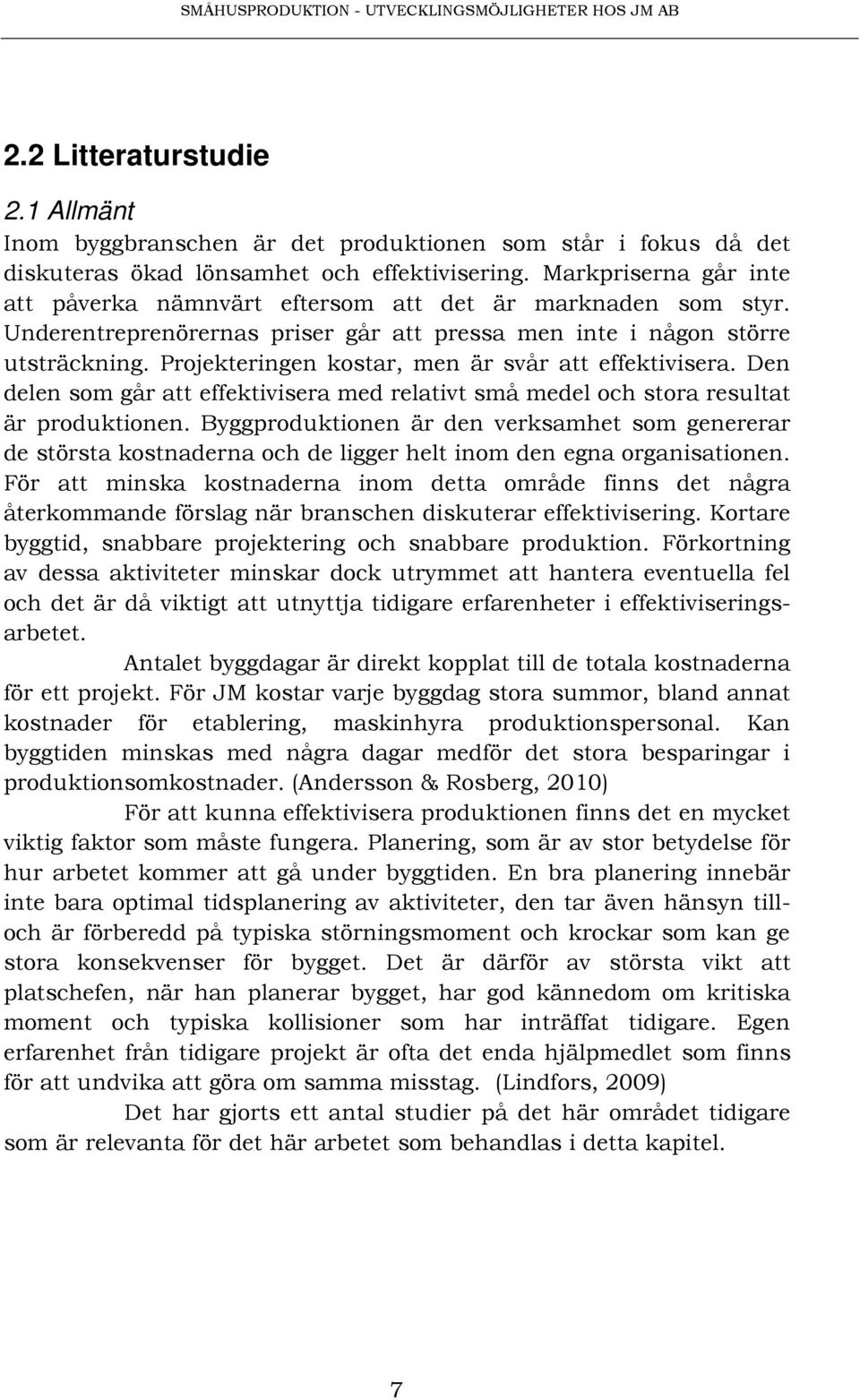 Projekteringen kostar, men är svår att effektivisera. Den delen som går att effektivisera med relativt små medel och stora resultat är produktionen.