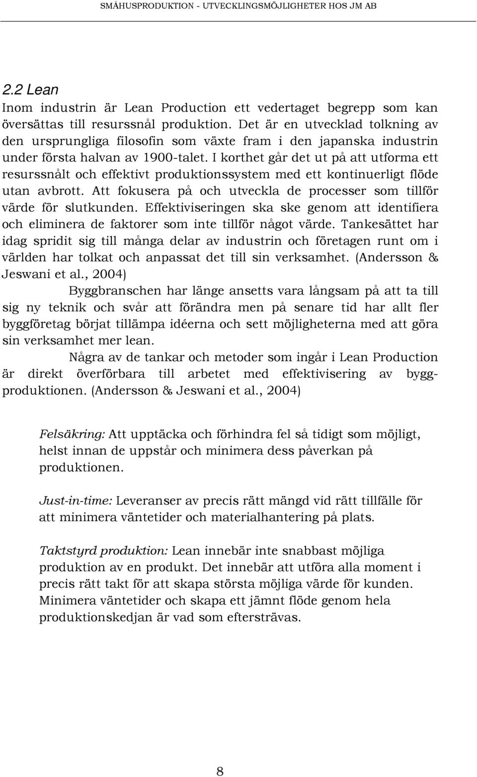 I korthet går det ut på att utforma ett resurssnålt och effektivt produktionssystem med ett kontinuerligt flöde utan avbrott.