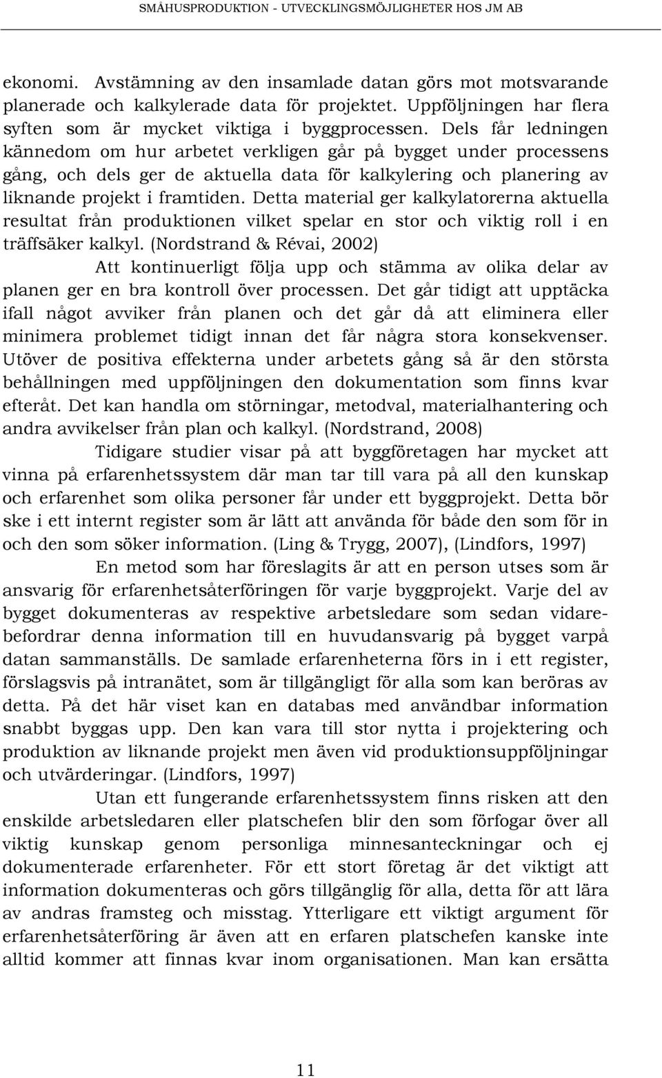 Detta material ger kalkylatorerna aktuella resultat från produktionen vilket spelar en stor och viktig roll i en träffsäker kalkyl.