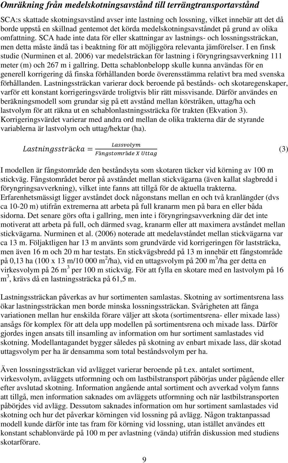 SCA hade inte data för eller skattningar av lastnings- och lossningssträckan, men detta måste ändå tas i beaktning för att möjliggöra relevanta jämförelser. I en finsk studie (Nurminen et al.