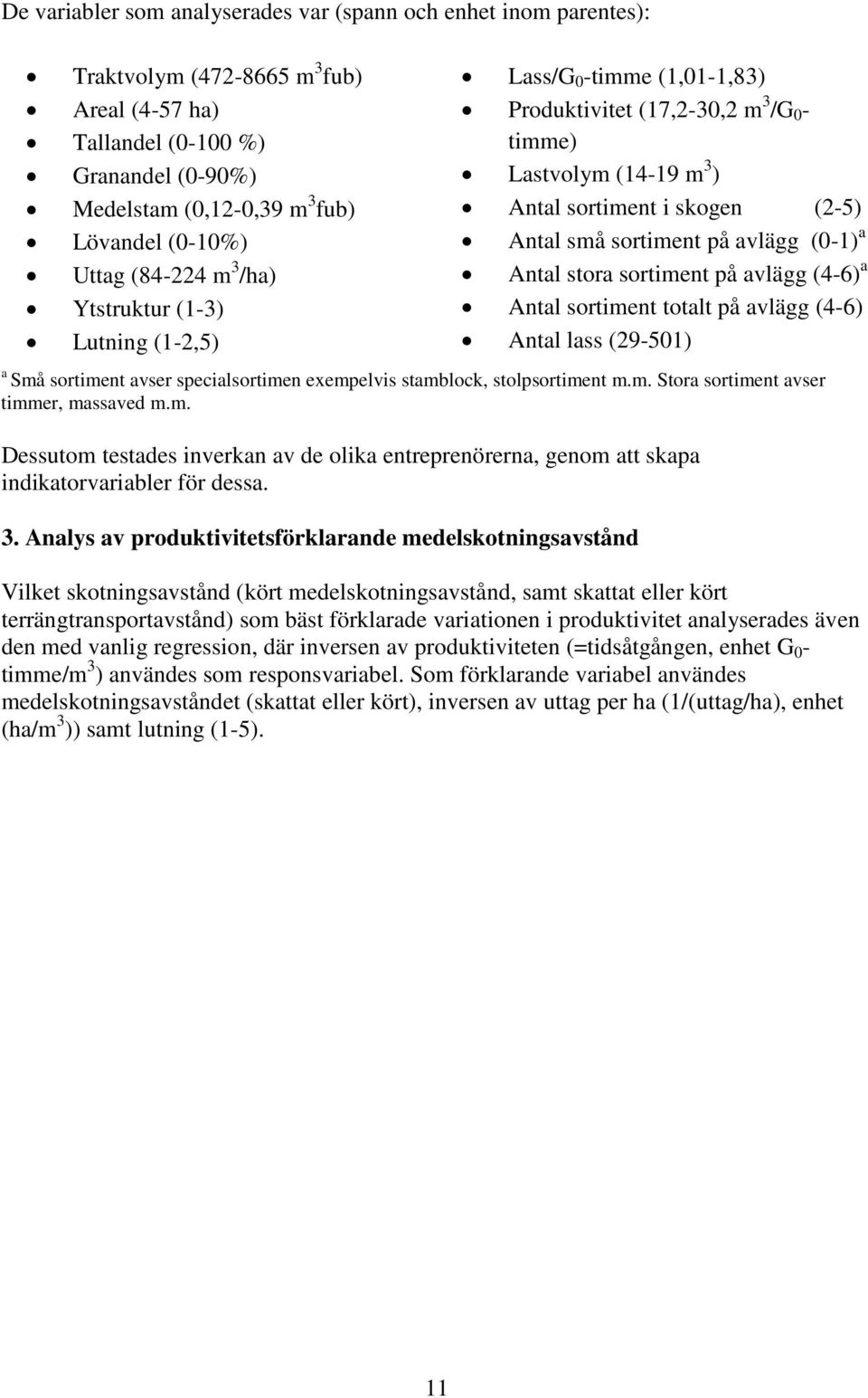 sortiment på avlägg (0-1) a Antal stora sortiment på avlägg (4-6) a Antal sortiment totalt på avlägg (4-6) Antal lass (29-501) a Små sortiment avser specialsortimen exempelvis stamblock,