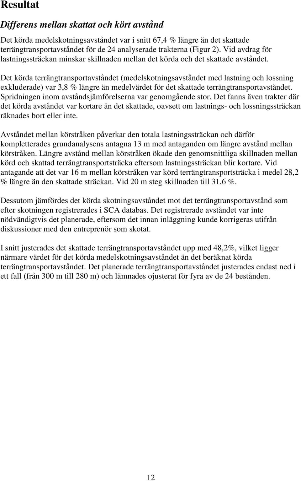 Det körda terrängtransportavståndet (medelskotningsavståndet med lastning och lossning exkluderade) var 3,8 % längre än medelvärdet för det skattade terrängtransportavståndet.