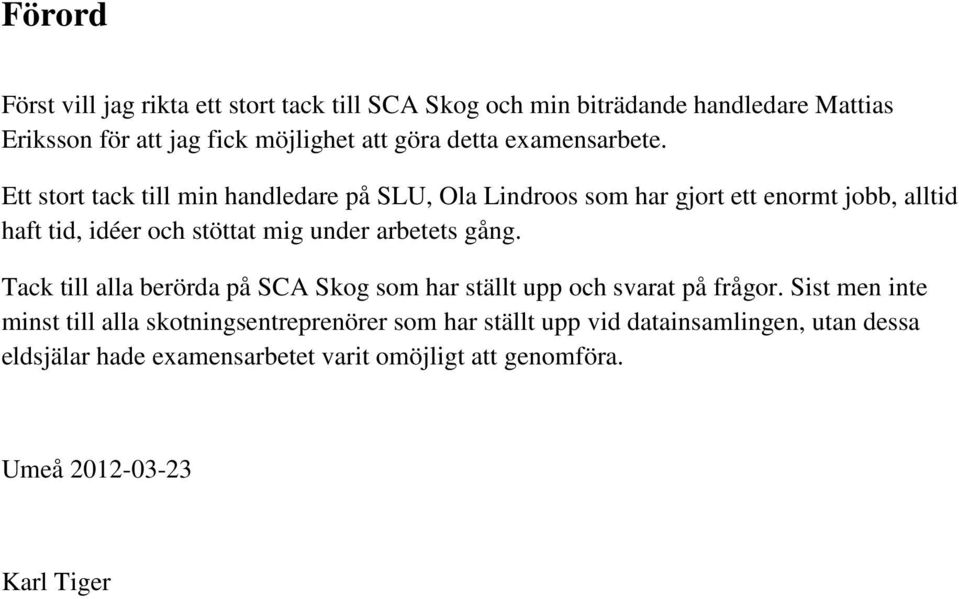 Ett stort tack till min handledare på SLU, Ola Lindroos som har gjort ett enormt jobb, alltid haft tid, idéer och stöttat mig under arbetets