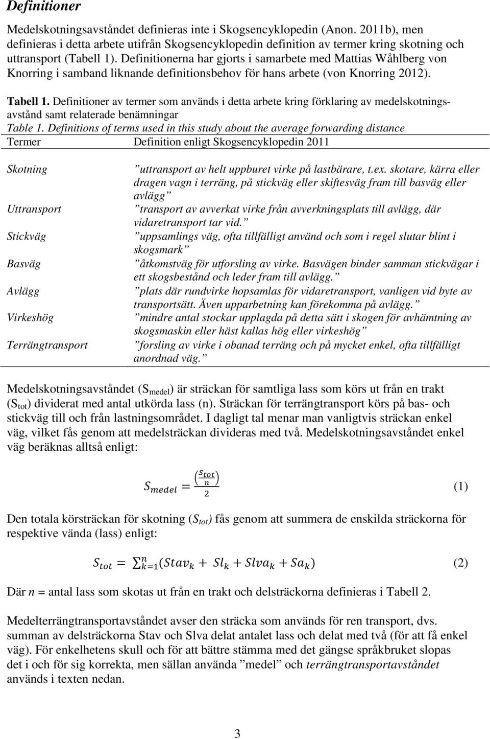 Definitionerna har gjorts i samarbete med Mattias Wåhlberg von Knorring i samband liknande definitionsbehov för hans arbete (von Knorring 2012). Tabell 1.