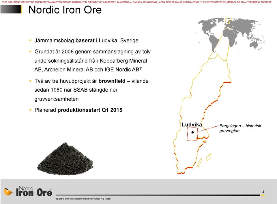 undersökningstillstånd från Kopparberg Mineral AB, Archelon Mineral AB och IGE Nordic AB 1) Två av tre huvudprojekt är brownfield vilande sedan 1980 när SSAB