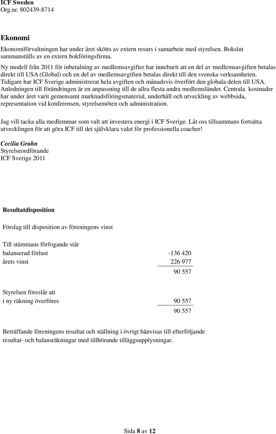 verksamheten. Tidigare har ICF Sverige administrerat hela avgiften och månadsvis överfört den globala delen till USA.