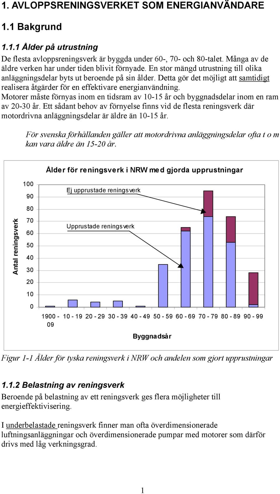 Detta gör det möjligt att samtidigt realisera åtgärder för en effektivare energianvändning. Motorer måste förnyas inom en tidsram av 10-15 år och byggnadsdelar inom en ram av 20-30 år.