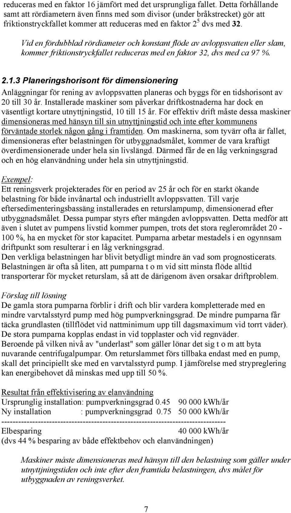 Vid en fördubblad rördiameter och konstant flöde av avloppsvatten eller slam, kommer friktionstryckfallet reduceras med en faktor 32, dvs med ca 97 %. 2.1.